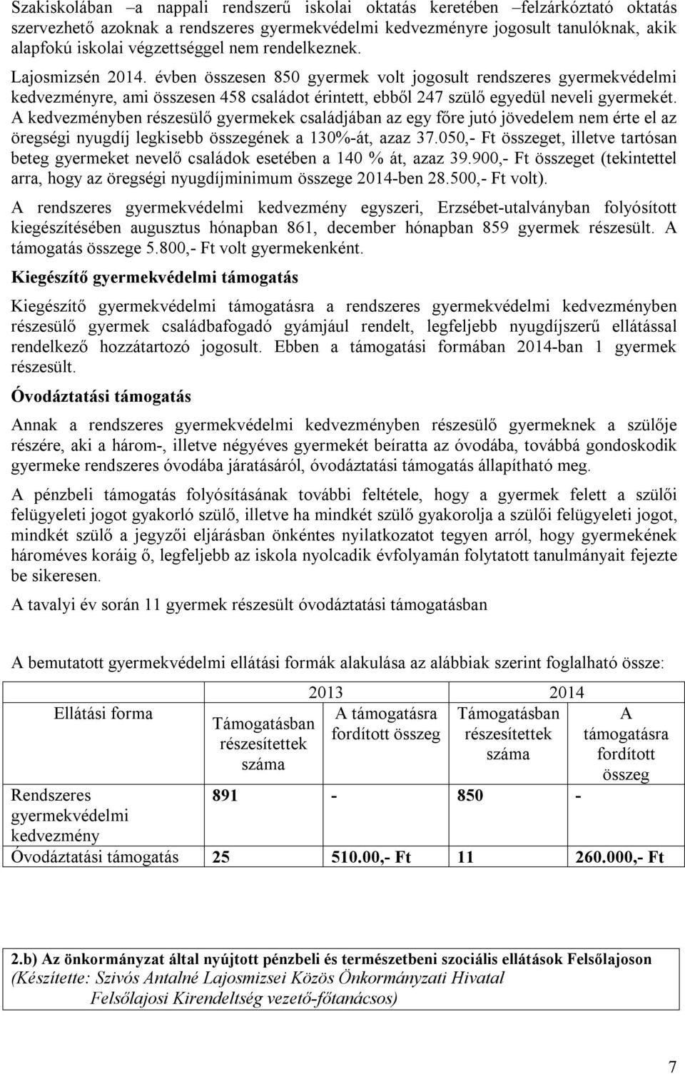 A kedvezményben részesülő gyermekek családjában az egy főre jutó jövedelem nem érte el az öregségi nyugdíj legkisebb összegének a 130%-át, azaz 37.