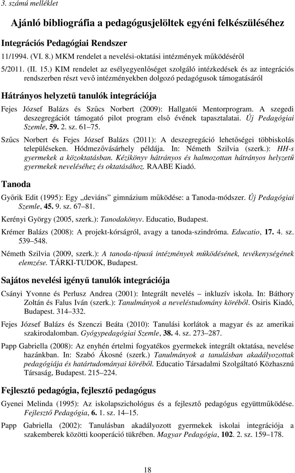 ) KIM rendelet az esélyegyenlőséget szolgáló intézkedések és az integrációs rendszerben részt vevő intézményekben dolgozó pedagógusok támogatásáról Hátrányos helyzetű tanulók integrációja Fejes