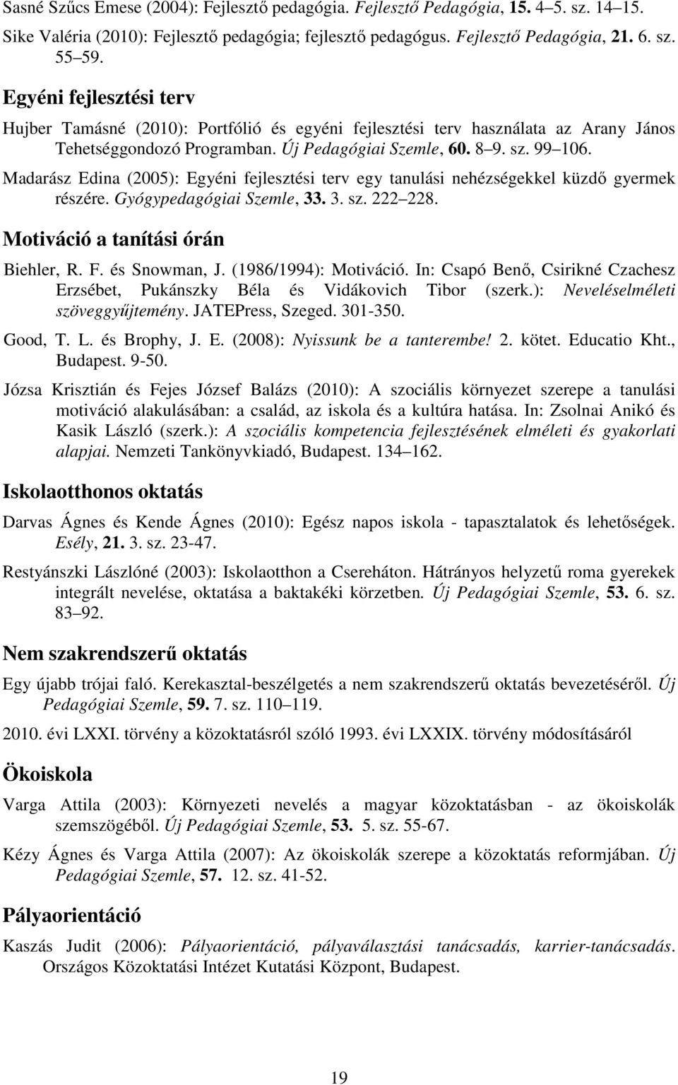 Madarász Edina (2005): Egyéni fejlesztési terv egy tanulási nehézségekkel küzdő gyermek részére. Gyógypedagógiai Szemle, 33. 3. sz. 222 228. Motiváció a tanítási órán Biehler, R. F. és Snowman, J.