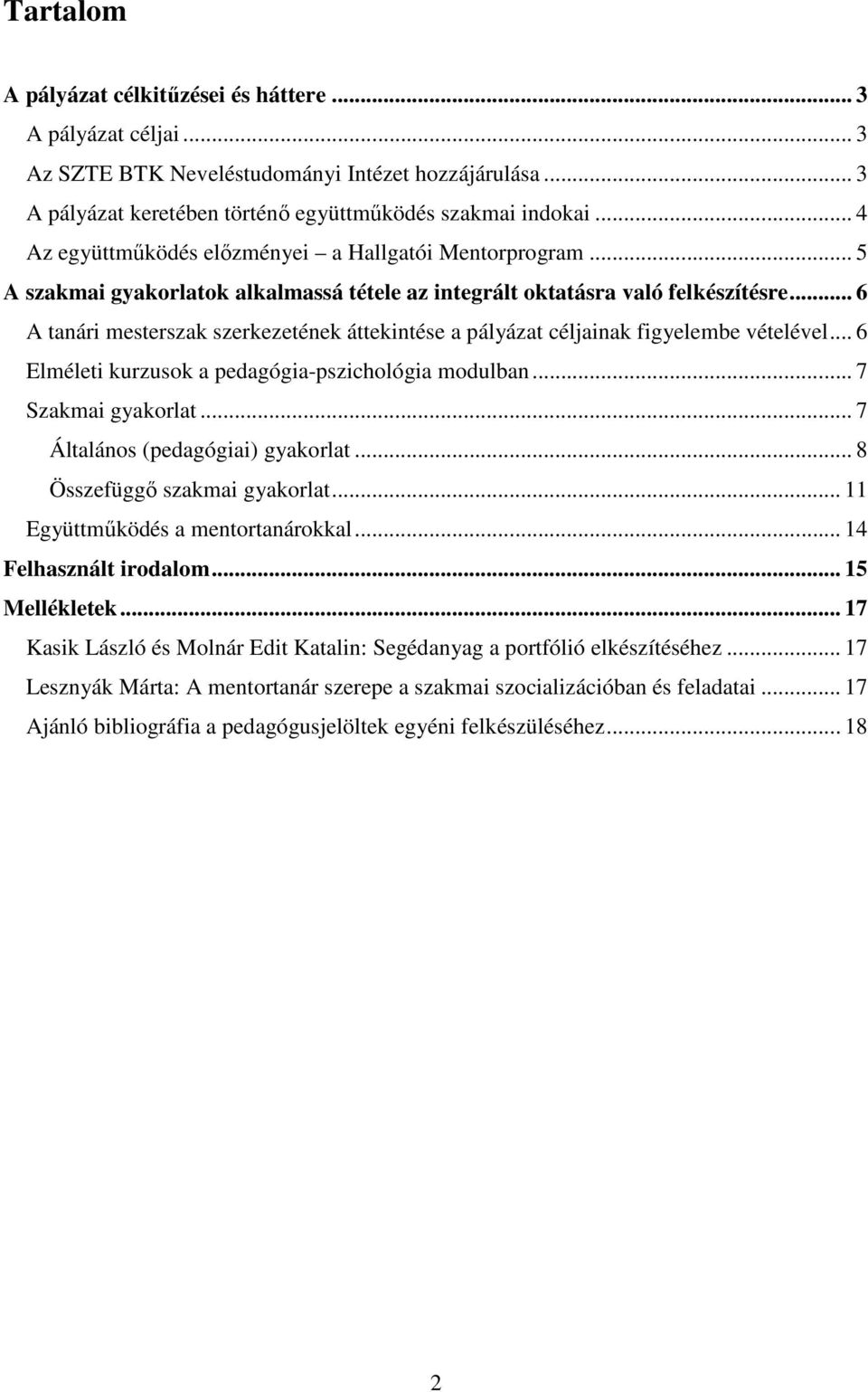 .. 6 A tanári mesterszak szerkezetének áttekintése a pályázat céljainak figyelembe vételével... 6 Elméleti kurzusok a pedagógia-pszichológia modulban... 7 Szakmai gyakorlat.