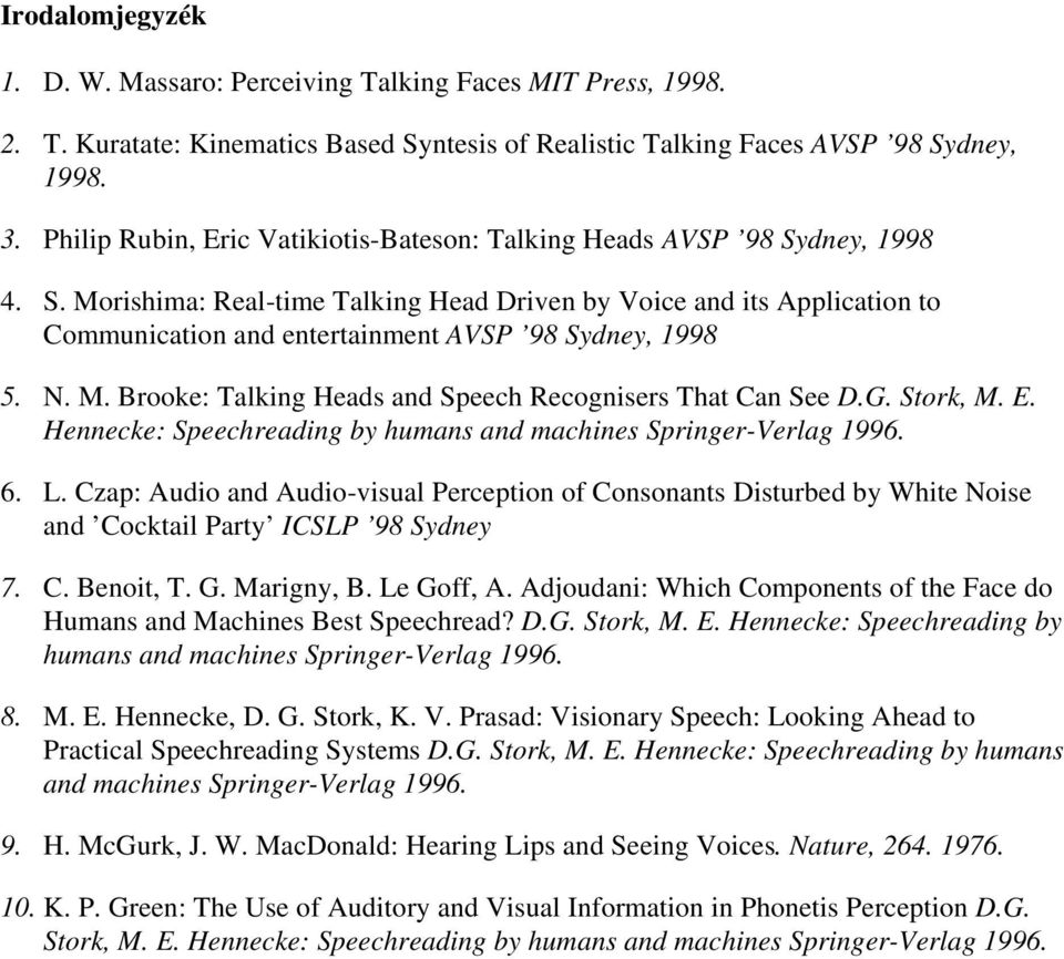 N. M. Brooke: Talking Heads and Speech Recognisers That Can See D.G. Stork, M. E. Hennecke: Speechreading by humans and machines Springer-Verlag 1996. 6. L.