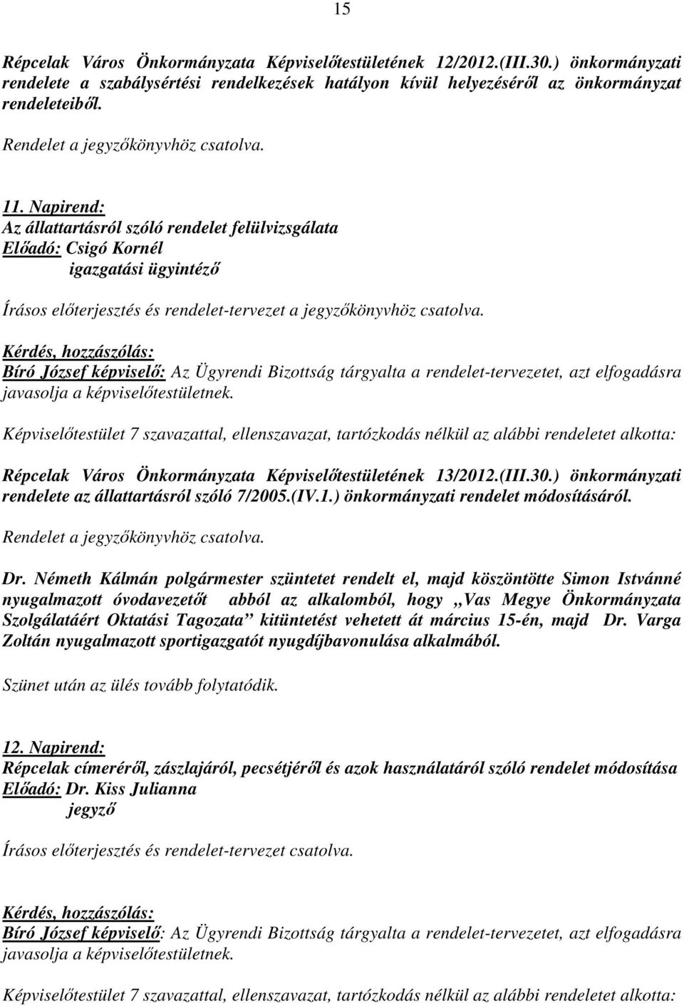 Napirend: Az állattartásról szóló rendelet felülvizsgálata Előadó: Csigó Kornél igazgatási ügyintéző Írásos előterjesztés és rendelet-tervezet a jegyzőkönyvhöz csatolva.