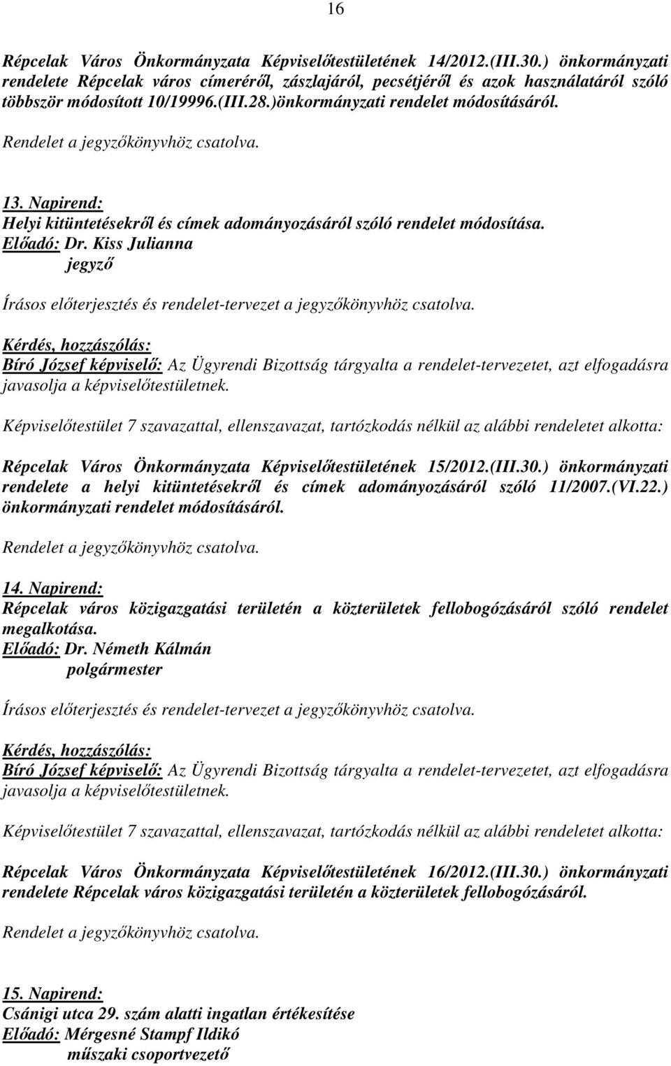 Rendelet a jegyzőkönyvhöz csatolva. 13. Napirend: Helyi kitüntetésekről és címek adományozásáról szóló rendelet módosítása. Előadó: Dr.