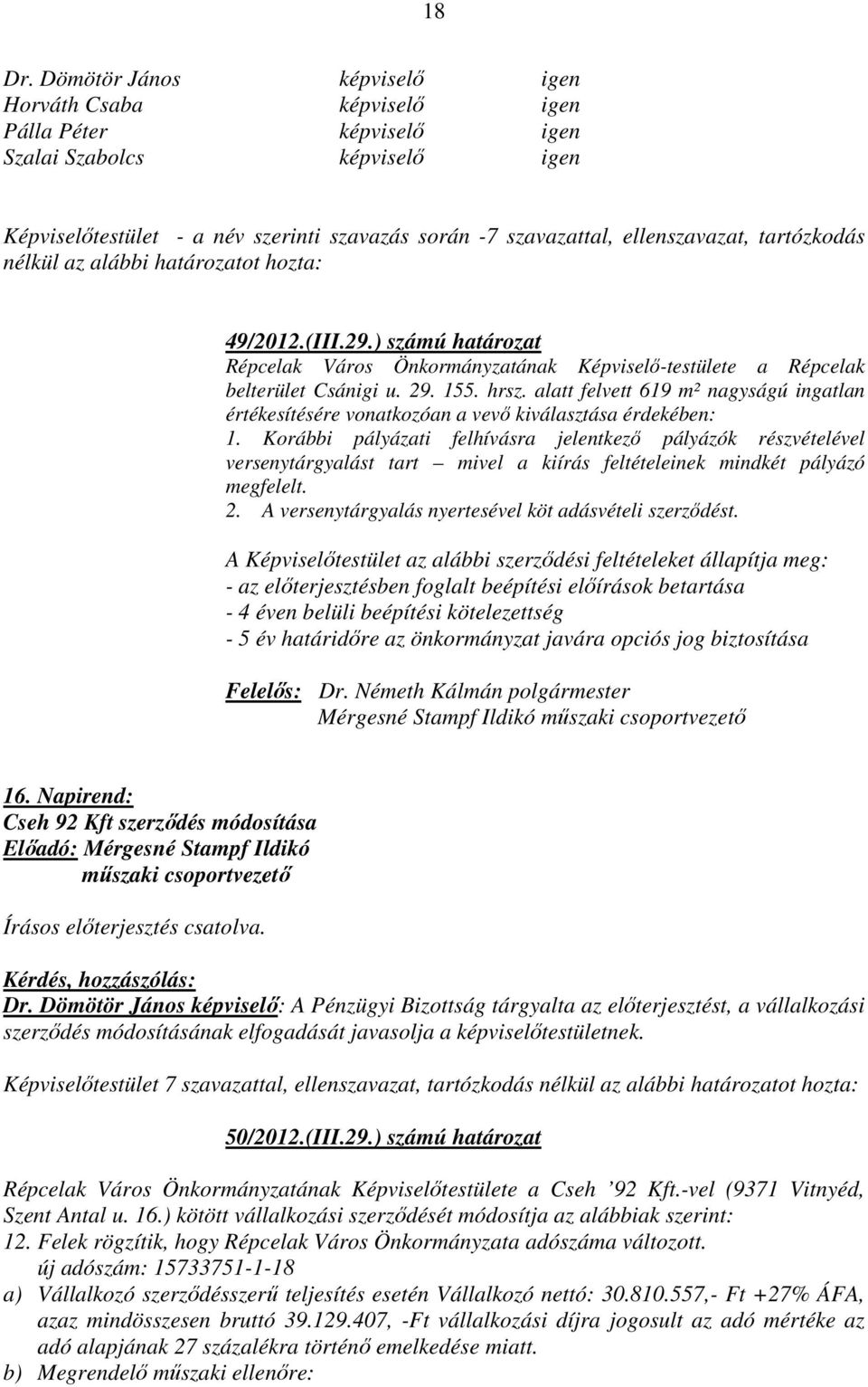 tartózkodás nélkül az alábbi határozatot hozta: 49/2012.(III.29.) számú határozat Répcelak Város Önkormányzatának Képviselő-testülete a Répcelak belterület Csánigi u. 29. 155. hrsz.