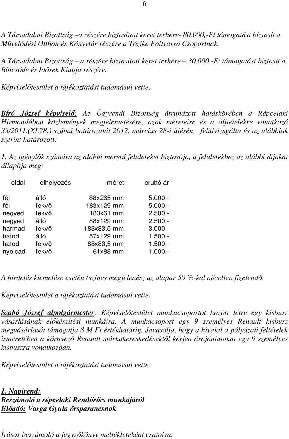 Bíró József képviselő: Az Ügyrendi Bizottság átruházott hatáskörében a Répcelaki Hírmondóban közlemények megjelentetésére, azok méreteire és a díjtételekre vonatkozó 33/2011.(XI.28.