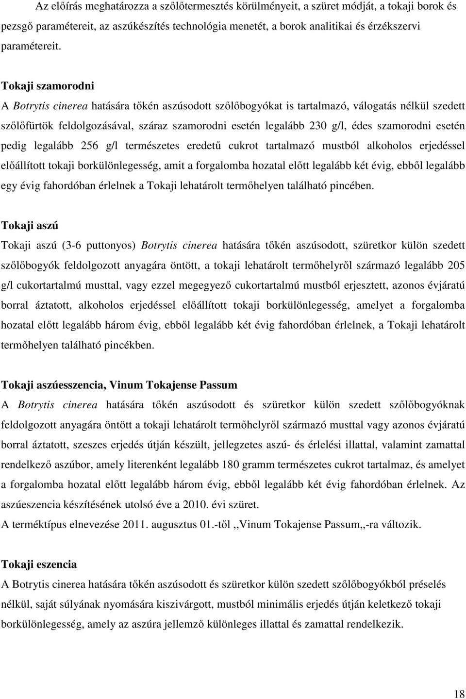 szamorodni esetén pedig legalább 256 g/l természetes eredetű cukrot tartalmazó mustból alkoholos erjedéssel előállított tokaji borkülönlegesség, amit a forgalomba hozatal előtt legalább két évig,