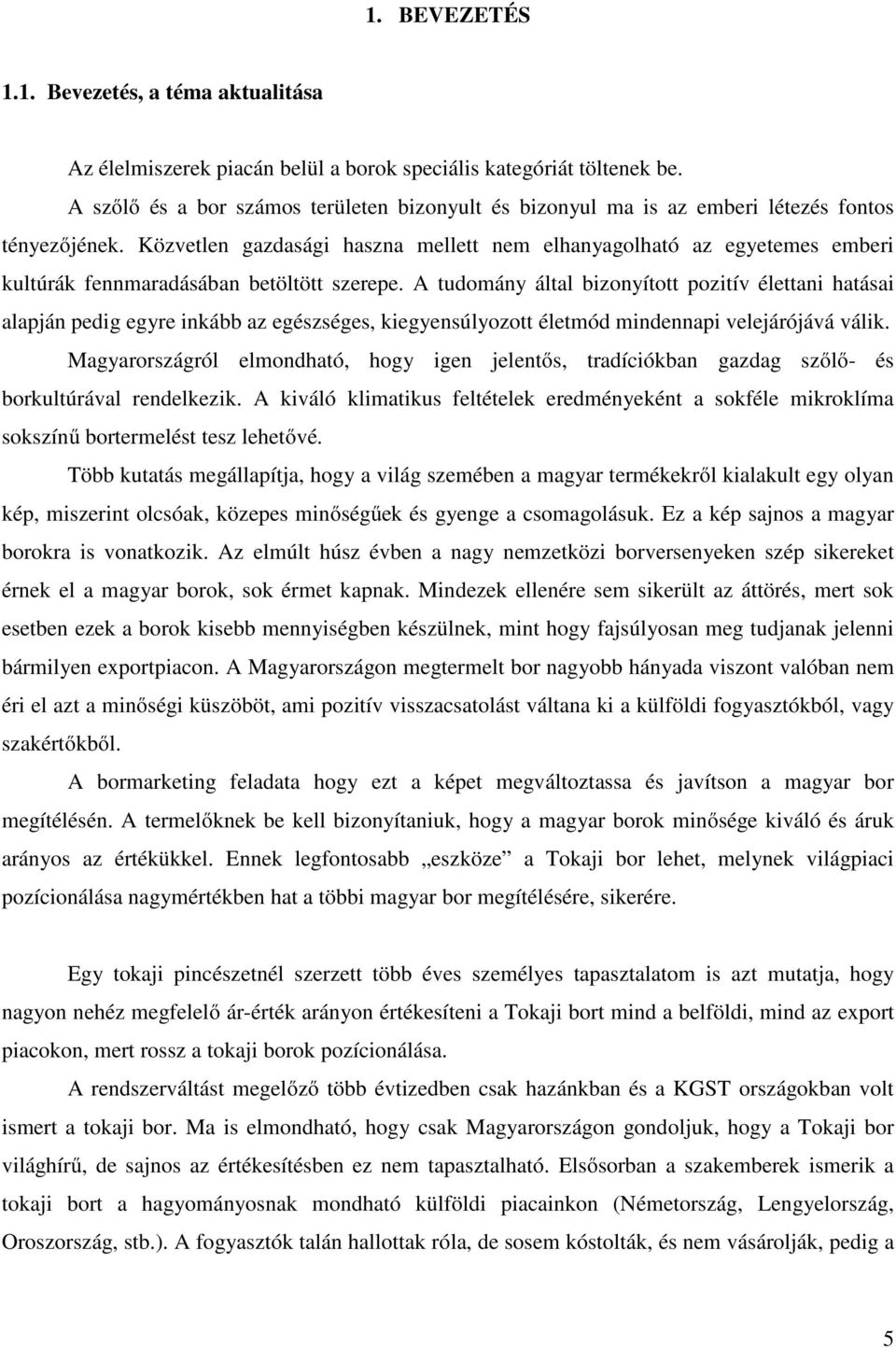 Közvetlen gazdasági haszna mellett nem elhanyagolható az egyetemes emberi kultúrák fennmaradásában betöltött szerepe.