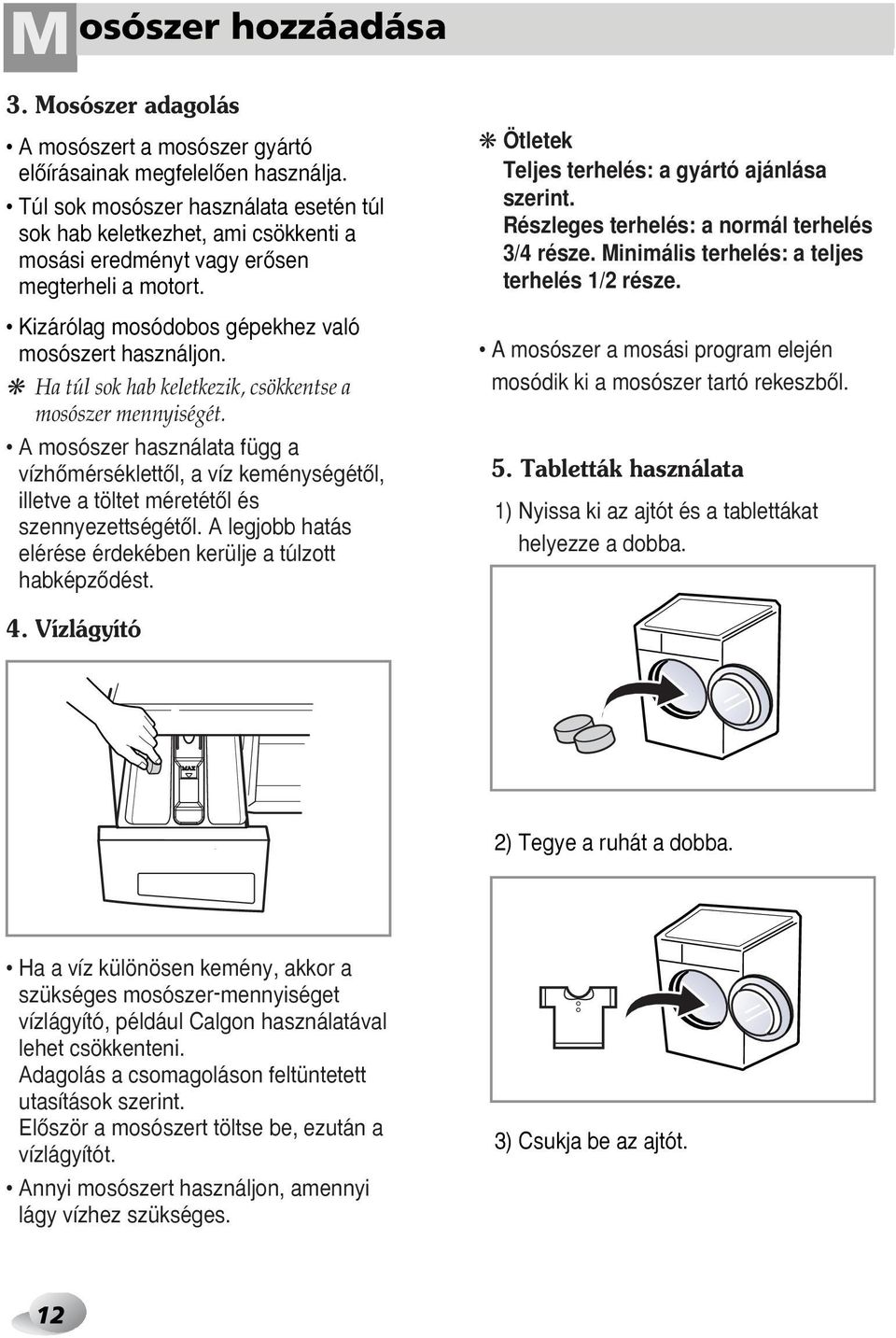 Ha túl sok hab keletkezik, csökkentse a mosószer mennyiségét. A mosószer használata függ a vízhœmérséklettœl, a víz keménységétœl, illetve a töltet méretétœl és szennyezettségétœl.