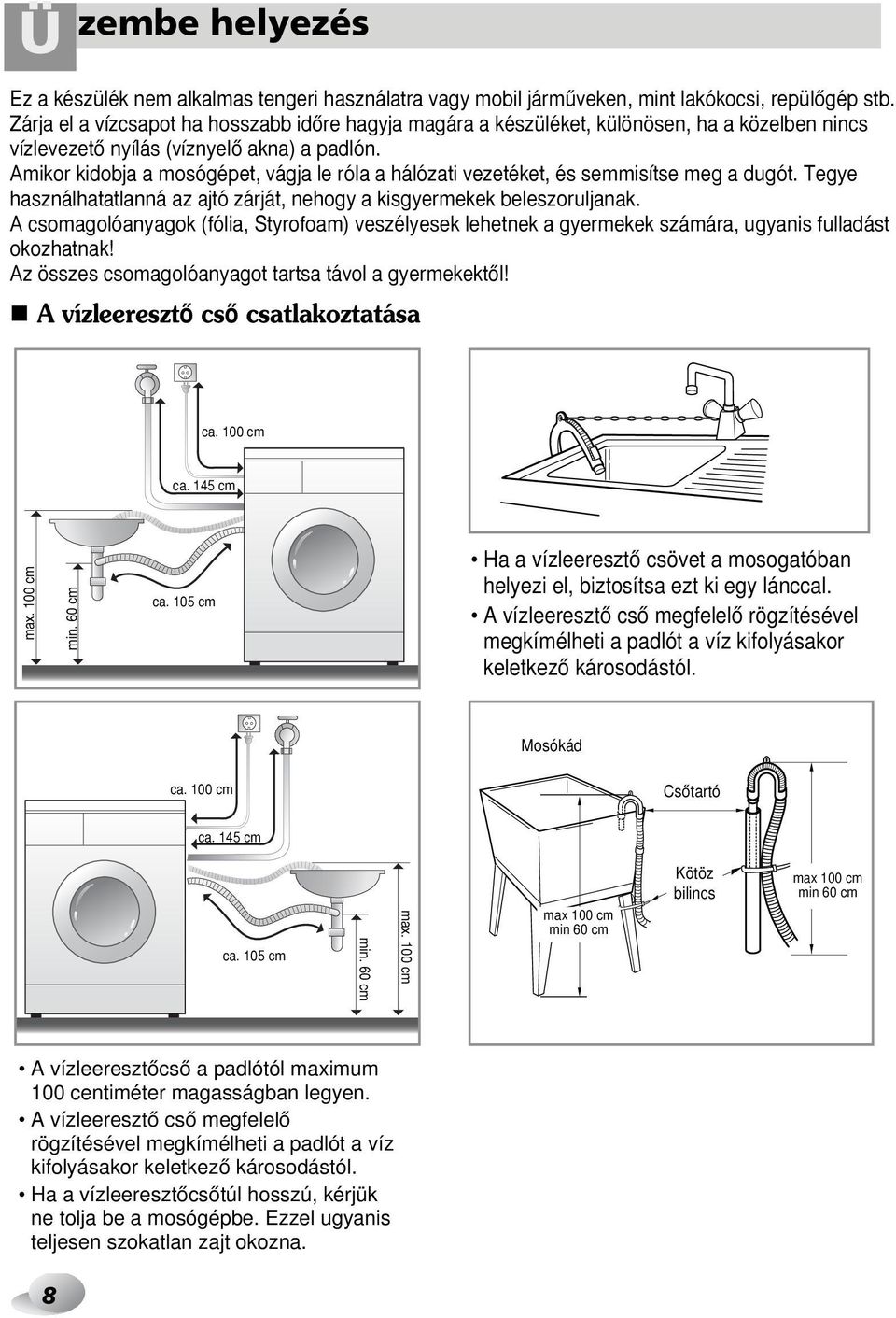 Amikor kidobja a mosógépet, vágja le róla a hálózati vezetéket, és semmisítse meg a dugót. Tegye használhatatlanná az ajtó zárját, nehogy a kisgyermekek beleszoruljanak.