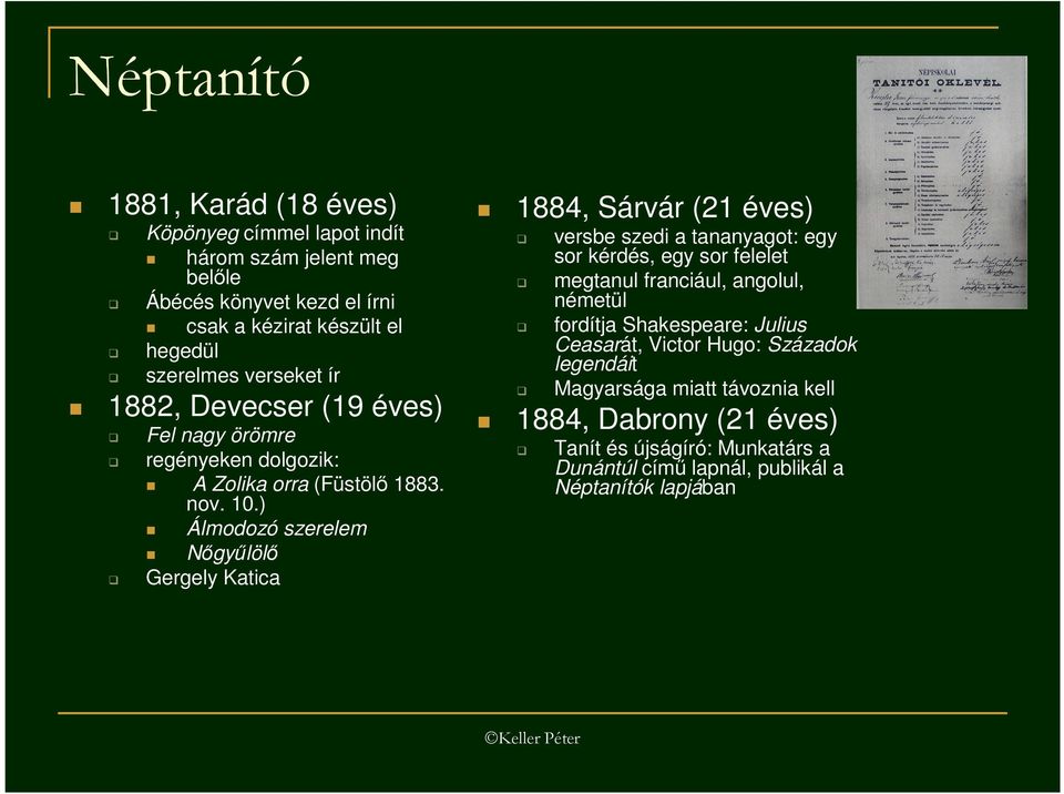 ) Álmodozó szerelem Nıgyőlölı Gergely Katica 1884, Sárvár (21 éves) versbe szedi a tananyagot: egy sor kérdés, egy sor felelet megtanul franciául, angolul,