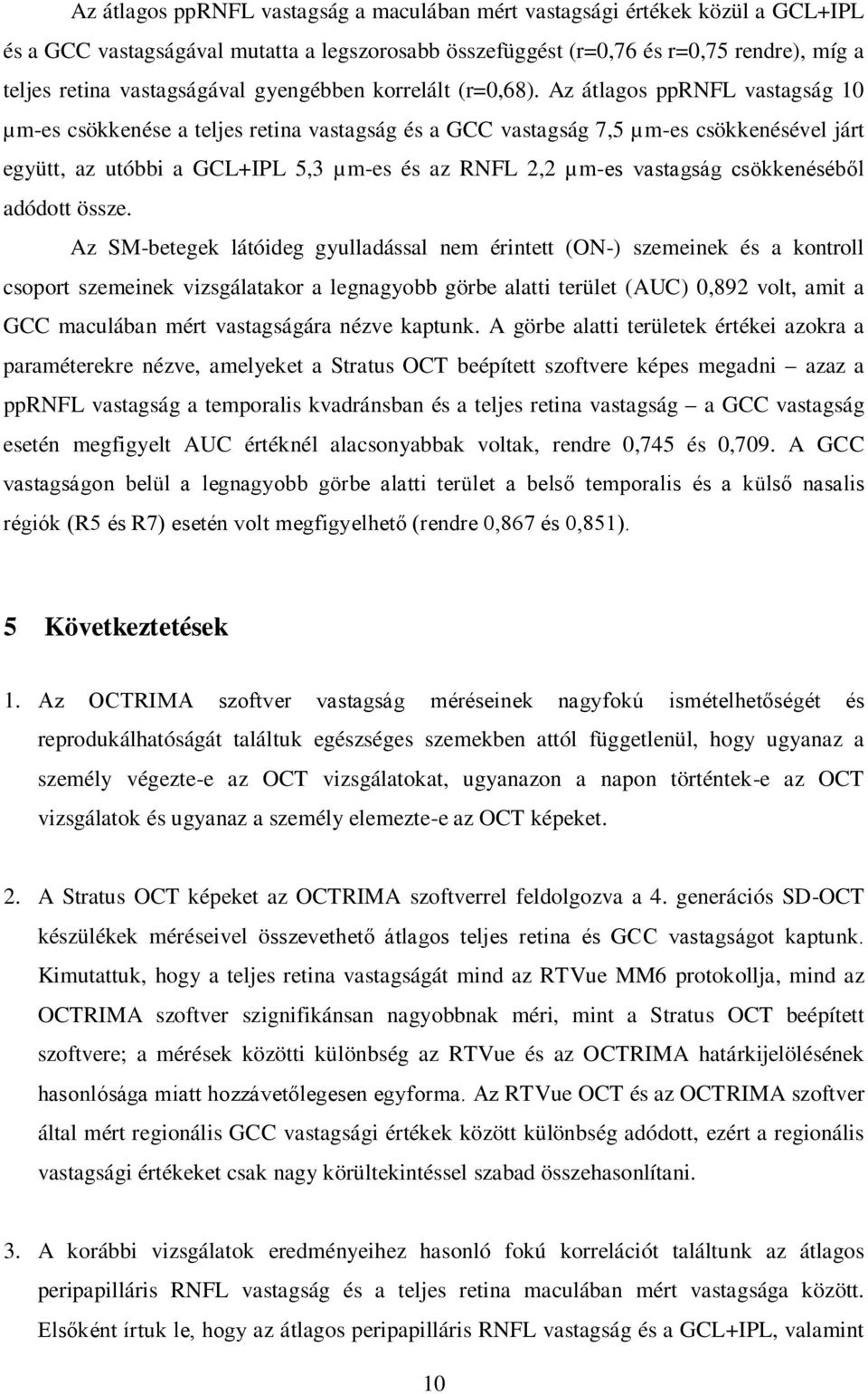 Az átlagos pprnfl vastagság 10 µm-es csökkenése a teljes retina vastagság és a GCC vastagság 7,5 µm-es csökkenésével járt együtt, az utóbbi a GCL+IPL 5,3 µm-es és az RNFL 2,2 µm-es vastagság