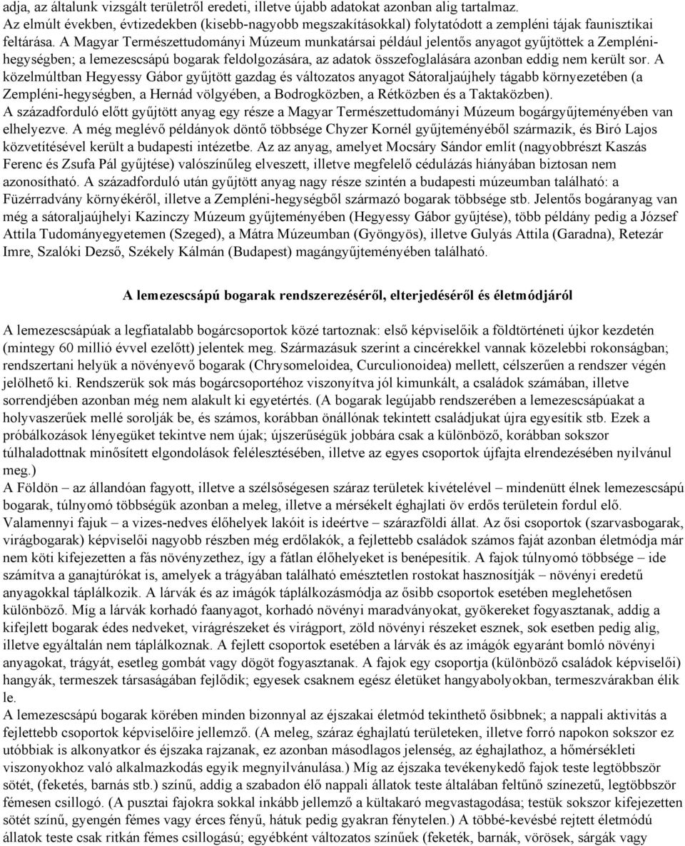 A Magyar Természettudományi Múzeum munkatársai például jelentős anyagot gyűjtöttek a Zemplénihegységben; a lemezescsápú bogarak feldolgozására, az adatok összefoglalására azonban eddig nem került sor.