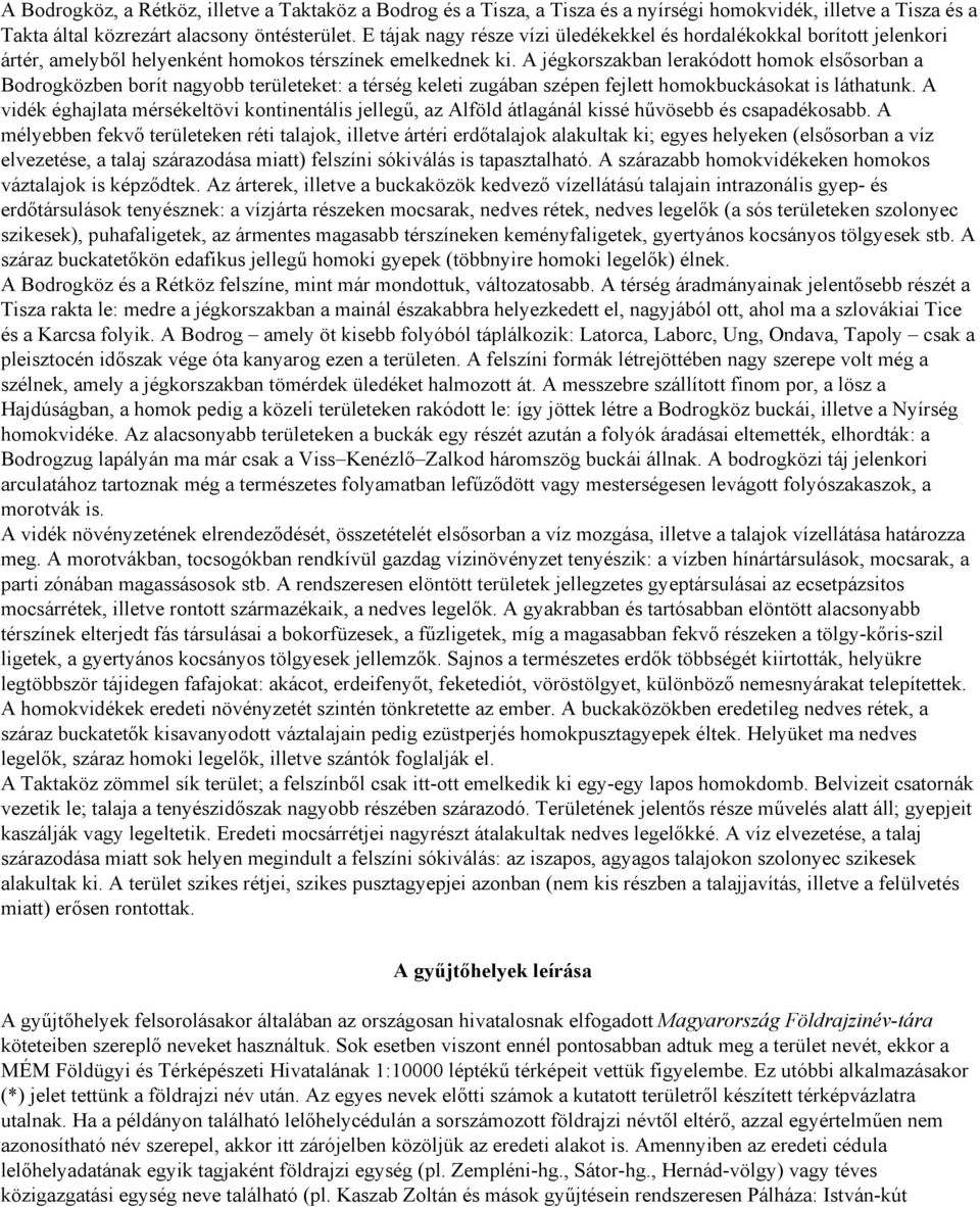A jégkorszakban lerakódott homok elsősorban a Bodrogközben borít nagyobb területeket: a térség keleti zugában szépen fejlett homokbuckásokat is láthatunk.