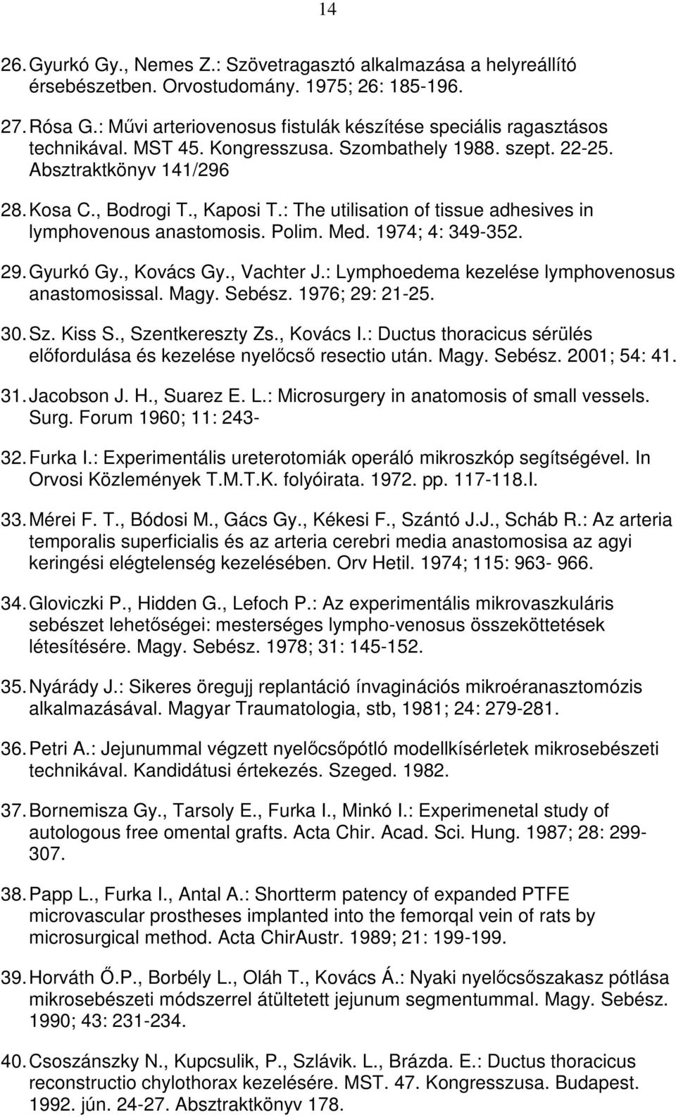 : The utilisation of tissue adhesives in lymphovenous anastomosis. Polim. Med. 1974; 4: 349-352. 29. Gyurkó Gy., Kovács Gy., Vachter J.: Lymphoedema kezelése lymphovenosus anastomosissal. Magy.