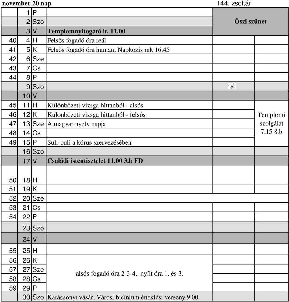 napja 48 14 Cs 49 15 P Suli-buli a kórus szervezésében 16 Szo 17 V Családi istentisztelet 11.00 3.b FD 144. zsoltár Őszi szünet 7.15 8.