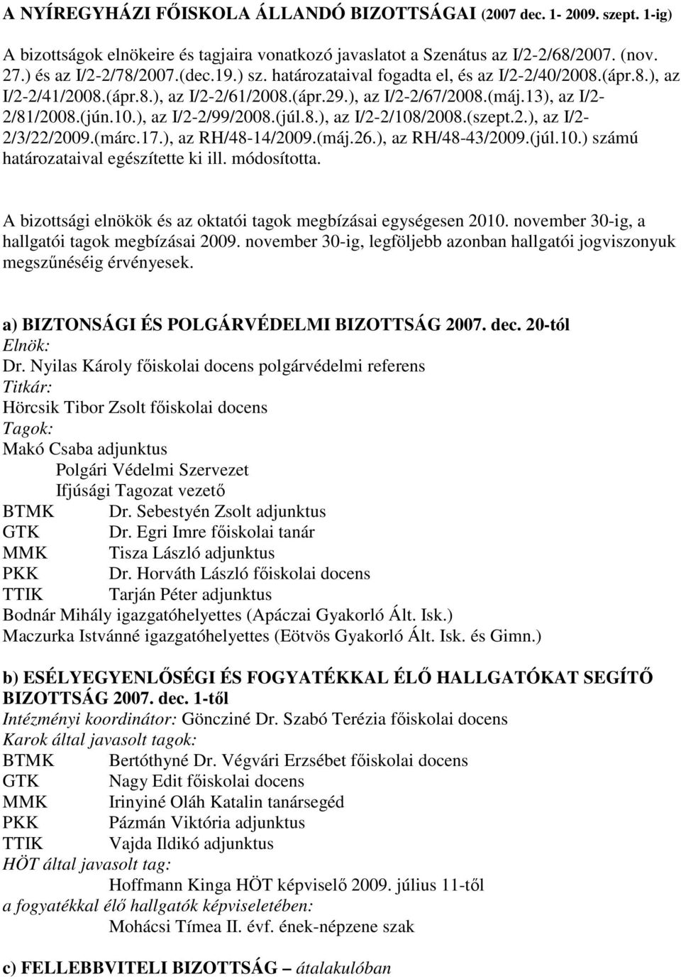 (szept.2.), az I/2-2/3/22/2009.(márc.17.), az RH/48-14/2009.(máj.26.), az RH/48-43/2009.(júl.10.) számú határozataival egészítette ki ill. módosította.