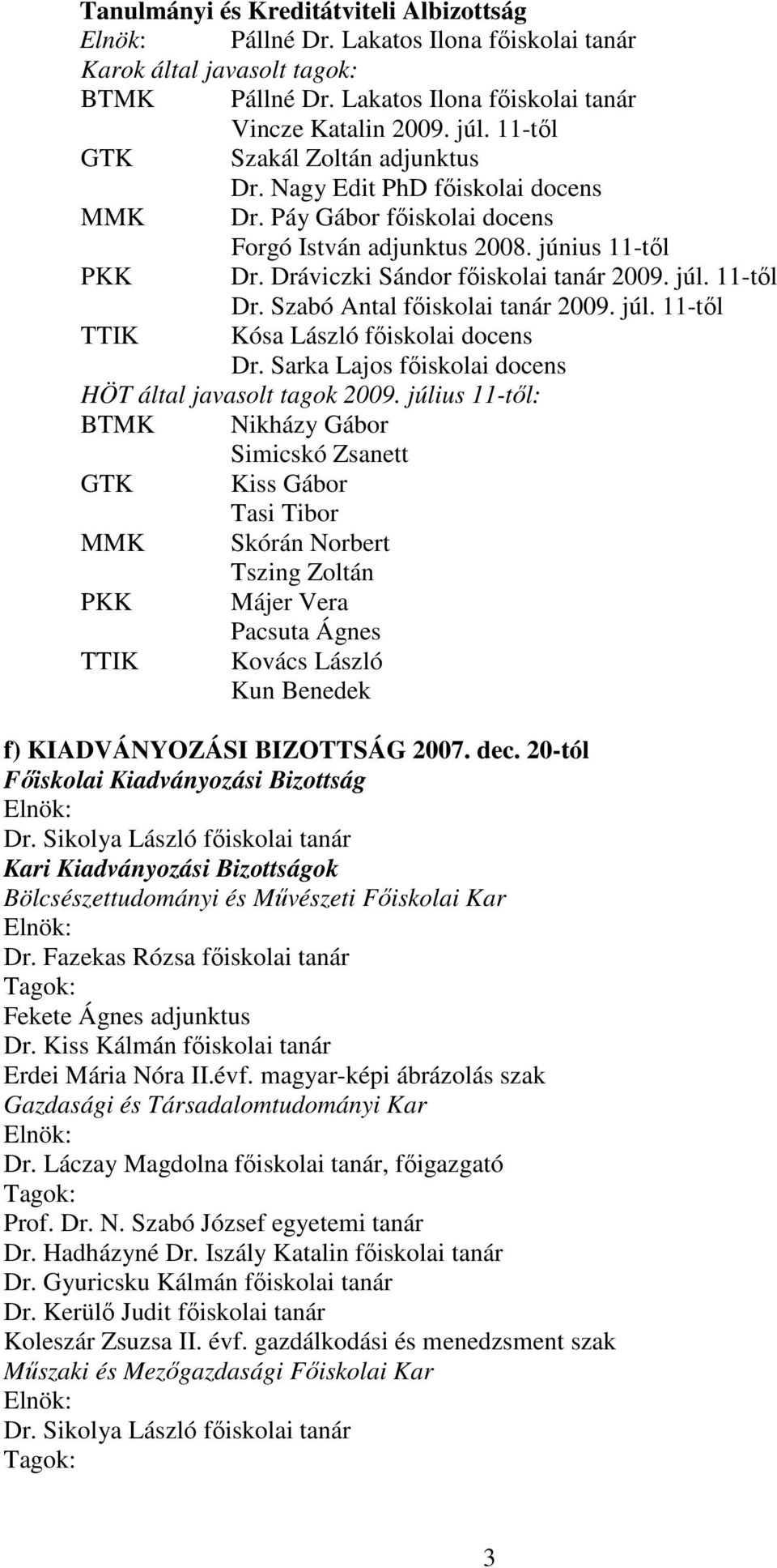 Szabó Antal főiskolai tanár 2009. júl. 11-től TTIK Kósa László főiskolai docens Dr. Sarka Lajos főiskolai docens HÖT által javasolt tagok 2009.