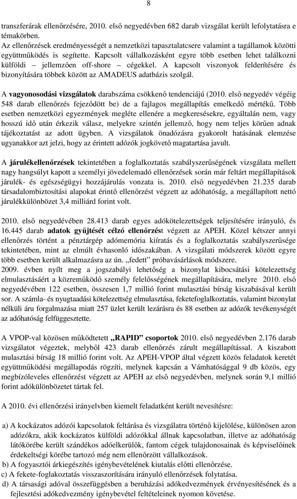 Kapcsolt vállalkozásként egyre több esetben lehet találkozni külföldi jellemzıen off-shore cégekkel. A kapcsolt viszonyok felderítésére és bizonyítására többek között az AMADEUS adatbázis szolgál.