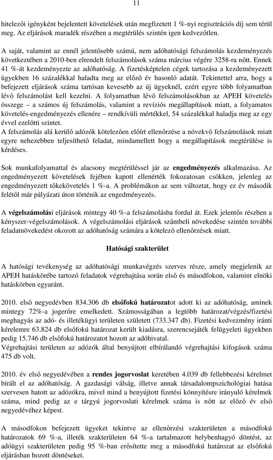 Ennek 41 %-át kezdeményezte az adóhatóság. A fizetésképtelen cégek tartozása a kezdeményezett ügyekben 16 százalékkal haladta meg az elızı év hasonló adatát.