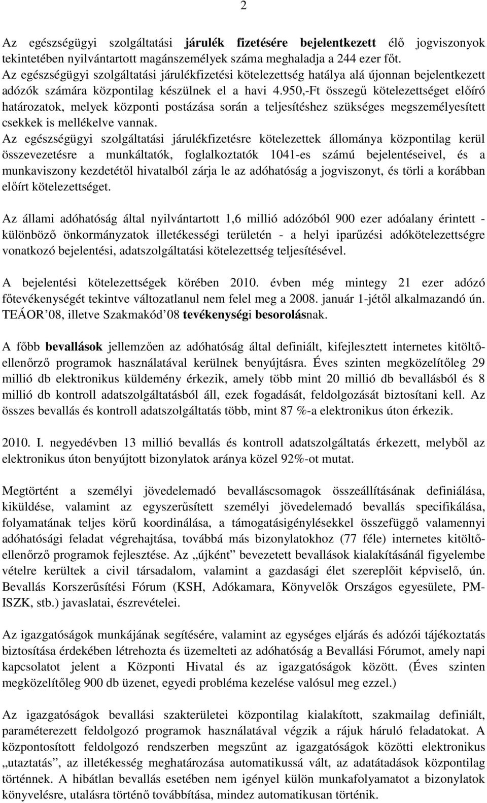 950,-Ft összegő kötelezettséget elıíró határozatok, melyek központi postázása során a teljesítéshez szükséges megszemélyesített csekkek is mellékelve vannak.