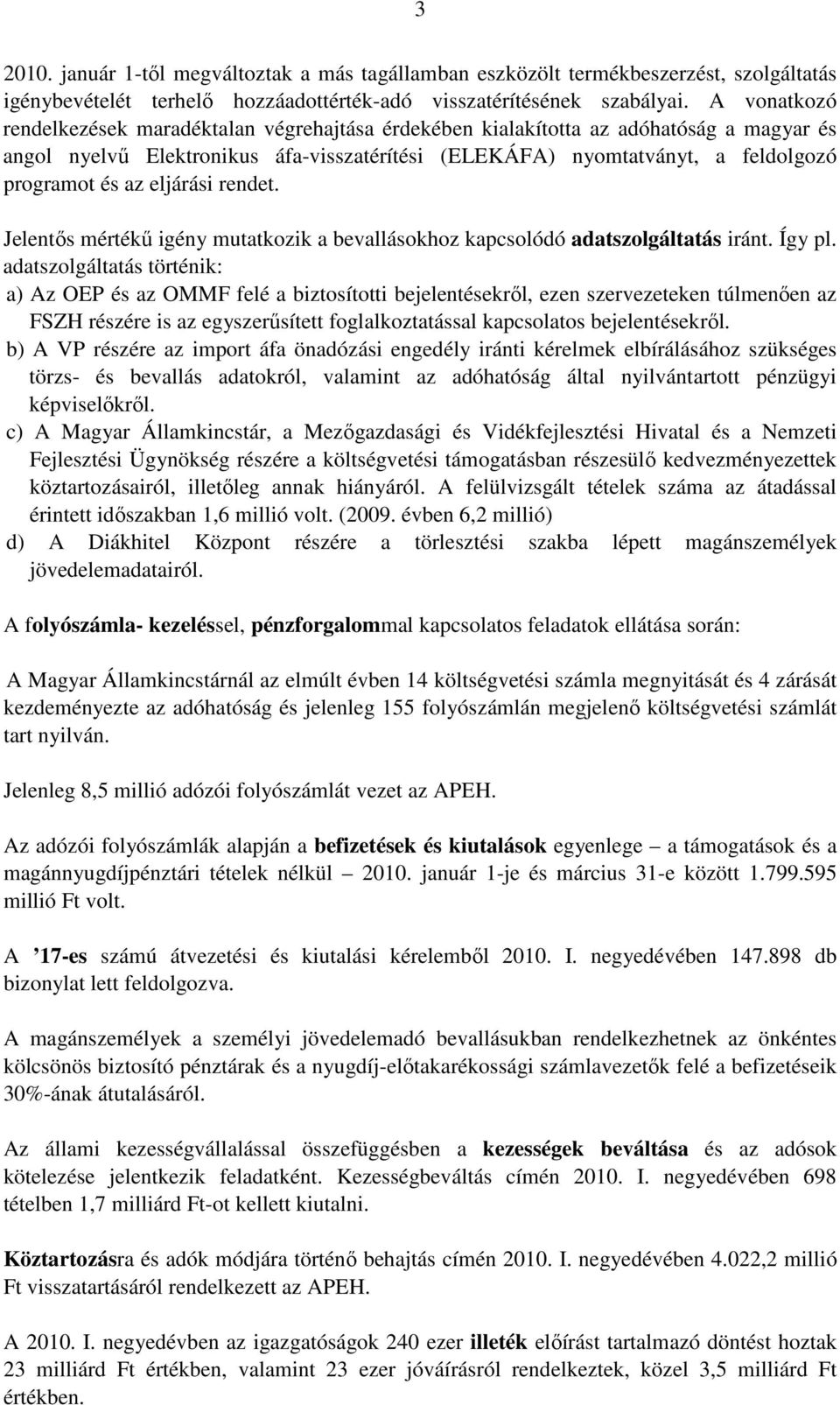 eljárási rendet. Jelentıs mértékő igény mutatkozik a bevallásokhoz kapcsolódó adatszolgáltatás iránt. Így pl.