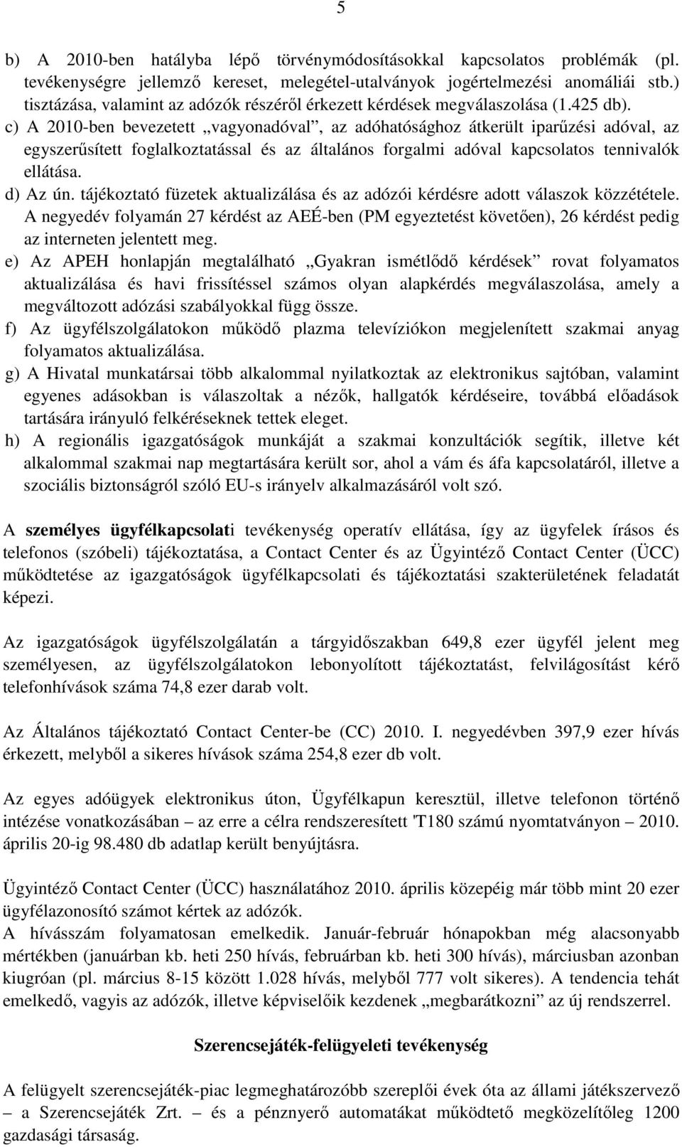 c) A 2010-ben bevezetett vagyonadóval, az adóhatósághoz átkerült iparőzési adóval, az egyszerősített foglalkoztatással és az általános forgalmi adóval kapcsolatos tennivalók ellátása. d) Az ún.