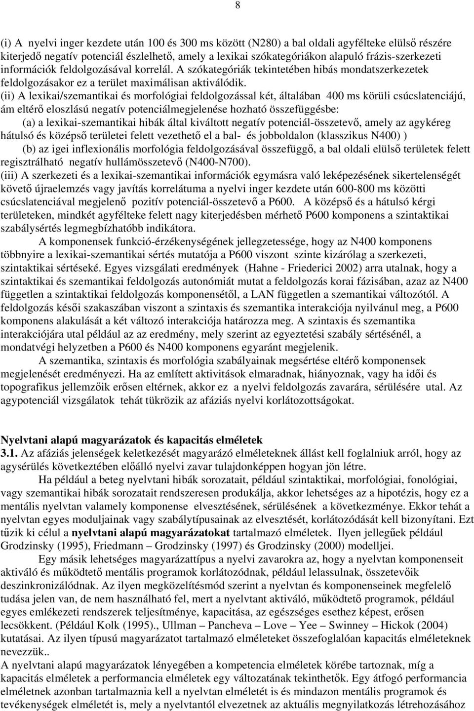 (ii) A lexikai/szemantikai és morfológiai feldolgozással két, általában 400 ms körüli csúcslatenciájú, ám eltérő eloszlású negatív potenciálmegjelenése hozható összefüggésbe: (a) a