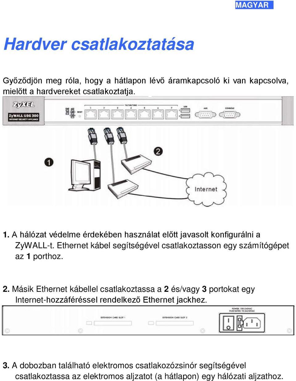 Ethernet kábel segítségével csatlakoztasson egy számítógépet az 1 porthoz. 2.