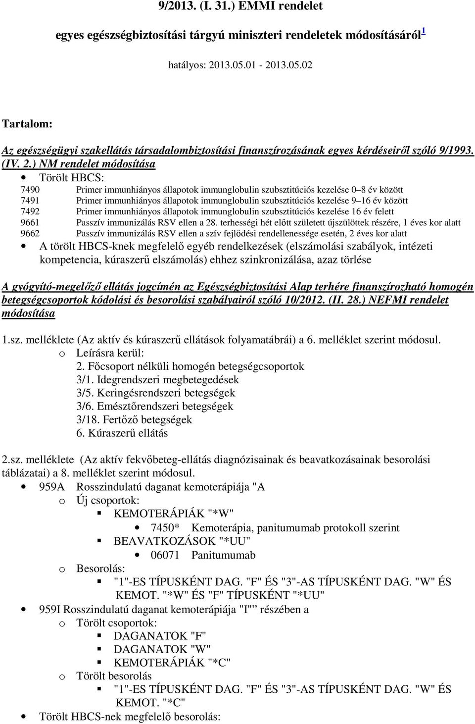 ) NM rendelet módosítása Törölt HBCS: 7490 Primer immunhiányos állapotok immunglobulin szubsztitúciós kezelése 0 8 év között 7491 Primer immunhiányos állapotok immunglobulin szubsztitúciós kezelése 9
