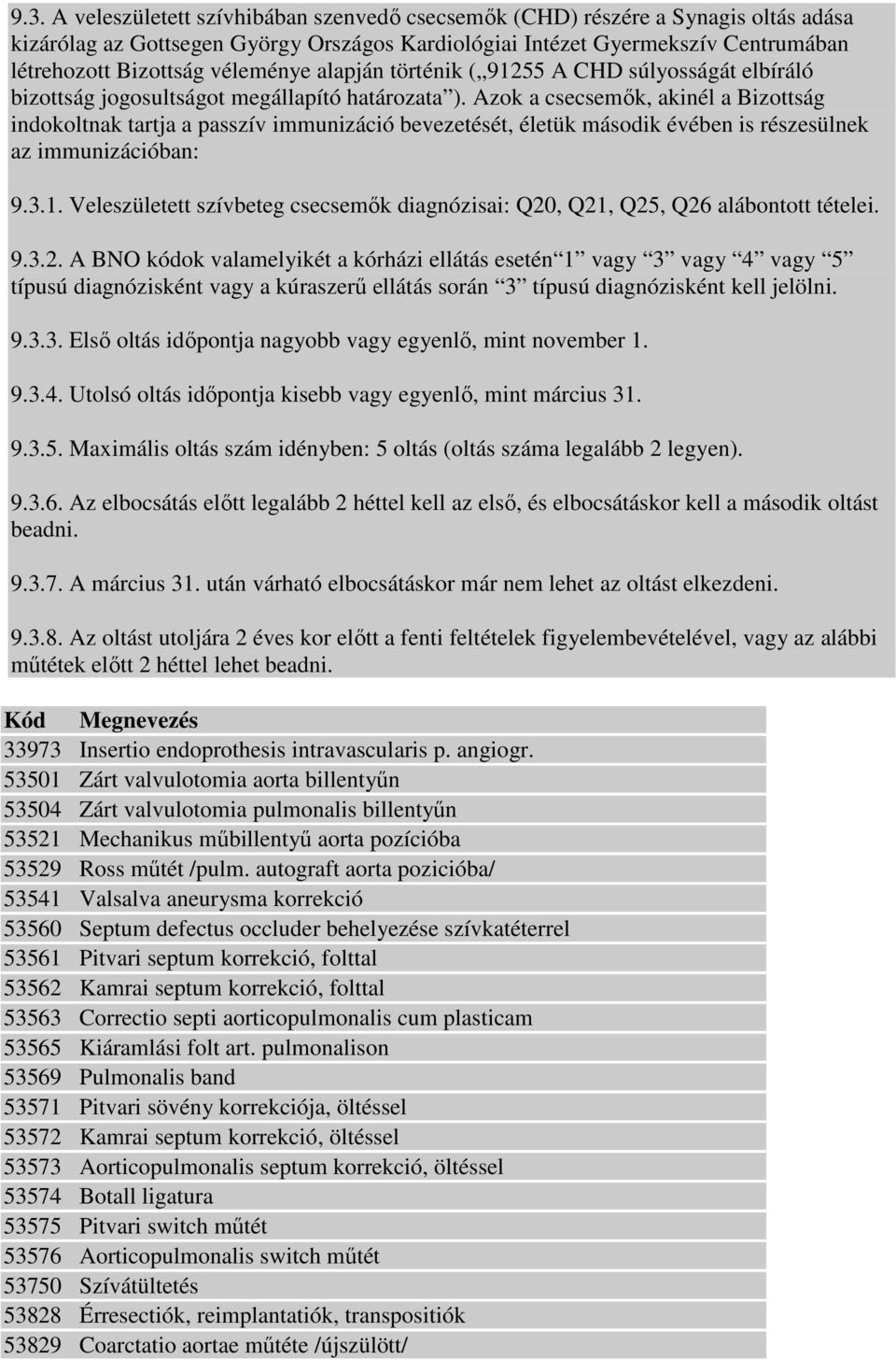Azok a csecsemık, akinél a Bizottság indokoltnak tartja a passzív immunizáció bevezetését, életük második évében is részesülnek az immunizációban: 9.3.1.
