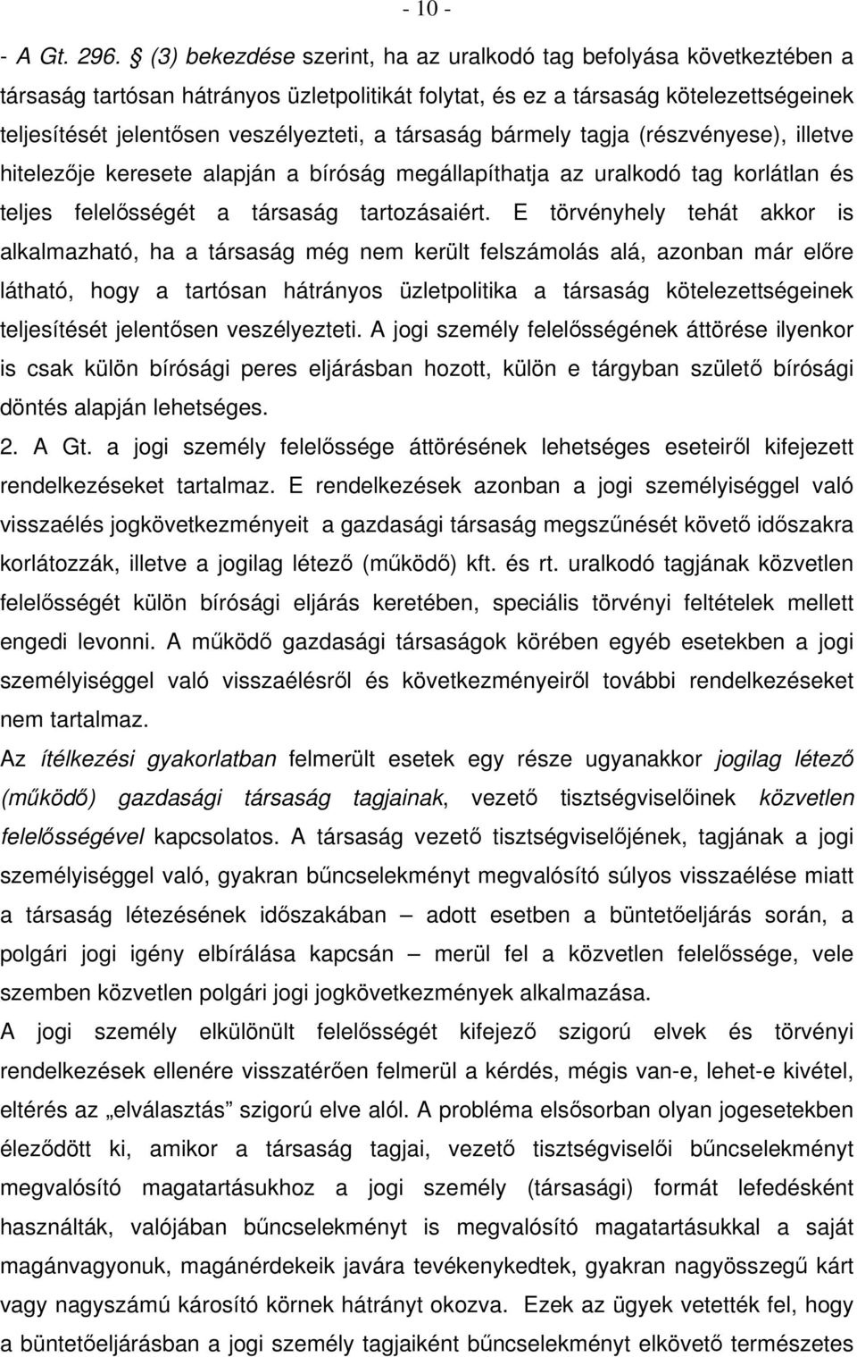 társaság bármely tagja (részvényese), illetve hitelezője keresete alapján a bíróság megállapíthatja az uralkodó tag korlátlan és teljes felelősségét a társaság tartozásaiért.