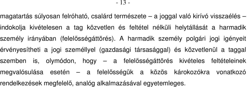 A harmadik személy polgári jogi igényeit érvényesítheti a jogi személlyel (gazdasági társasággal) és közvetlenül a taggal szemben