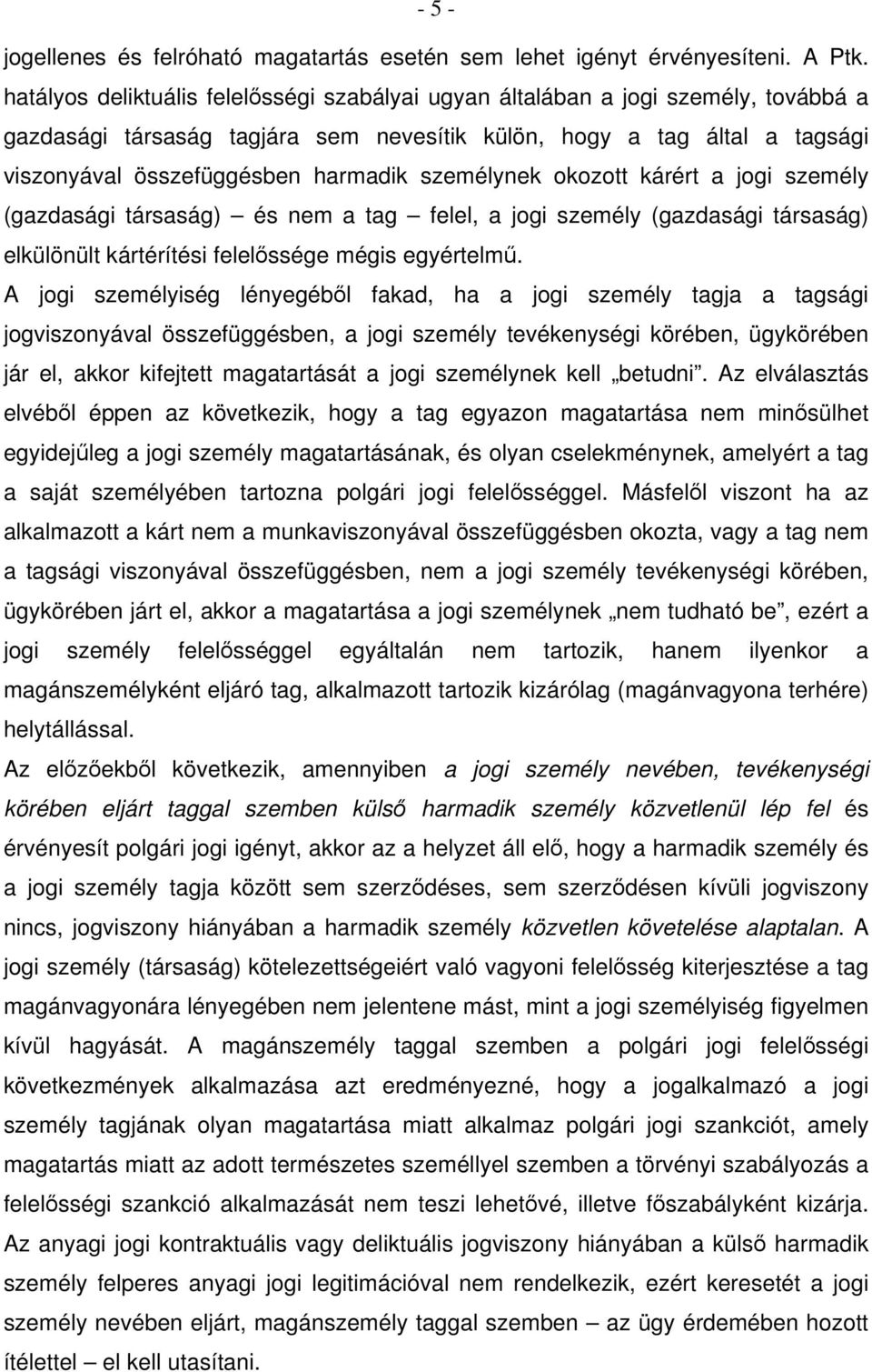 személynek okozott kárért a jogi személy (gazdasági társaság) és nem a tag felel, a jogi személy (gazdasági társaság) elkülönült kártérítési felelőssége mégis egyértelmű.