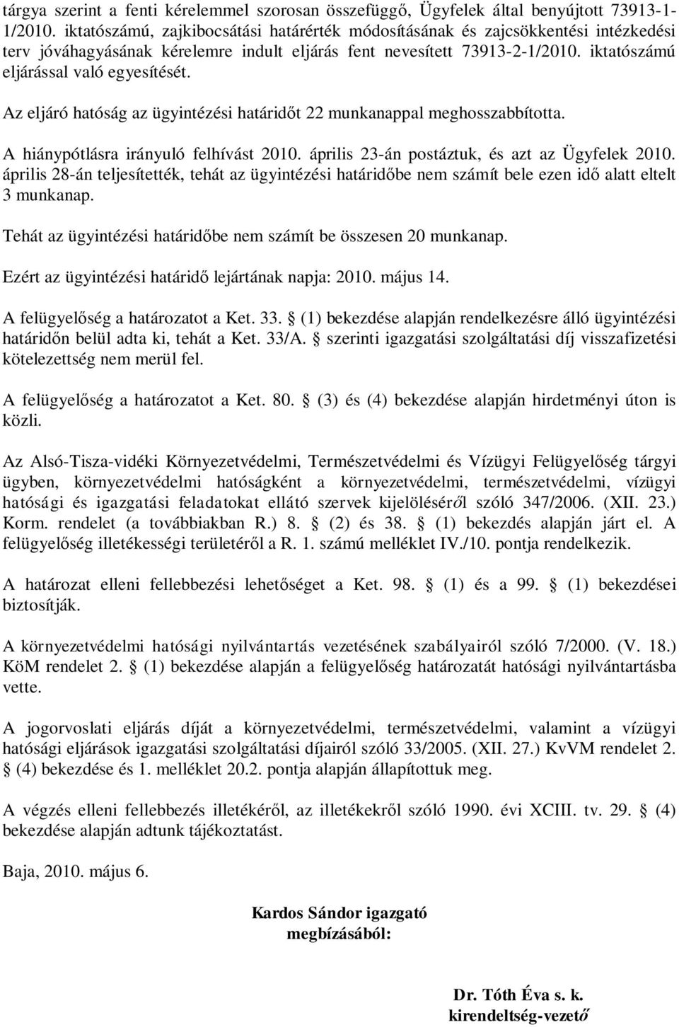 Az eljáró hatóság az ügyintézési határid t 22 munkanappal meghosszabbította. A hiánypótlásra irányuló felhívást 2010. április 23-án postáztuk, és azt az Ügyfelek 2010.