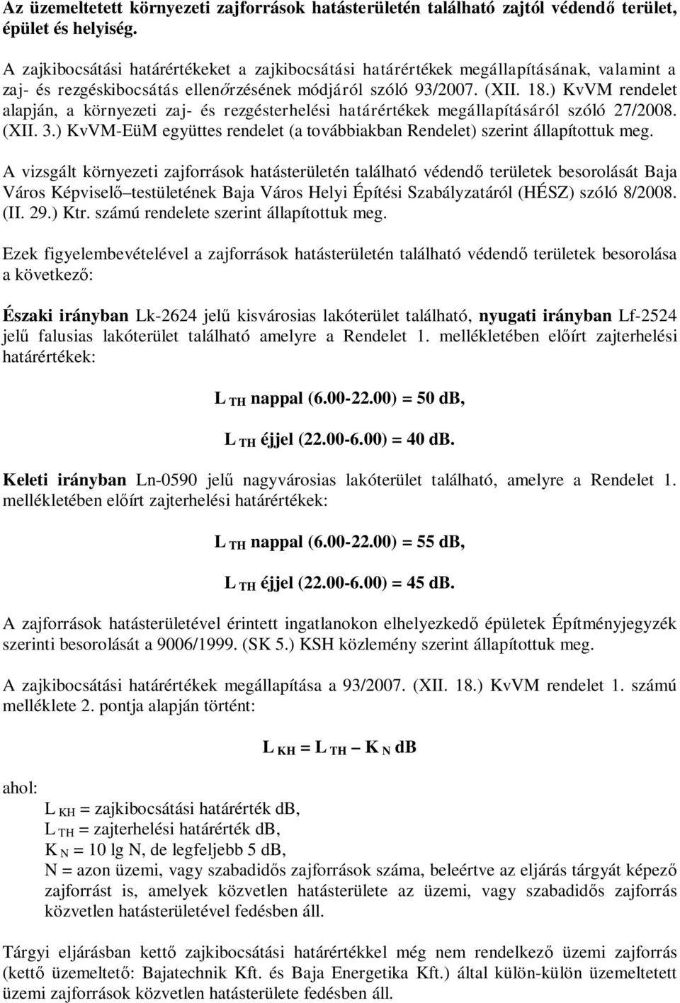 ) KvVM rendelet alapján, a környezeti zaj- és rezgésterhelési határértékek megállapításáról szóló 27/2008. (XII. 3.) KvVM-EüM együttes rendelet (a továbbiakban Rendelet) szerint állapítottuk meg.