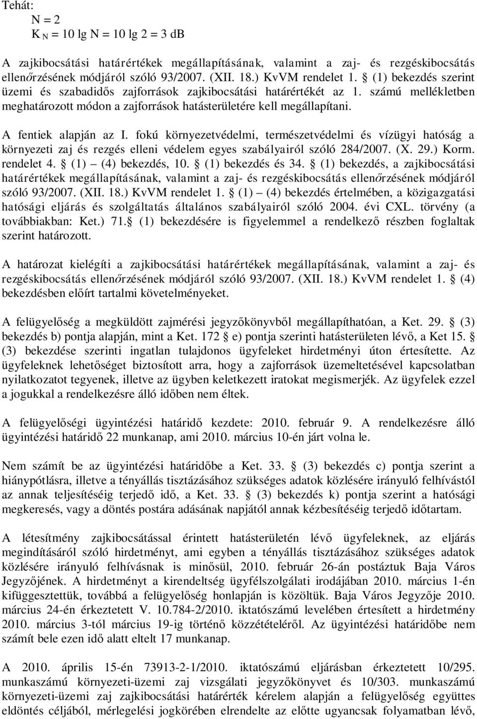 A fentiek alapján az I. fokú környezetvédelmi, természetvédelmi és vízügyi hatóság a környezeti zaj és rezgés elleni védelem egyes szabályairól szóló 284/2007. (X. 29.) Korm. rendelet 4.