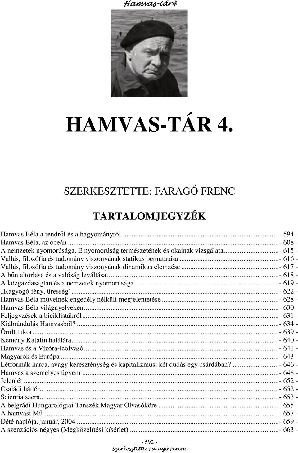 .. - 617 - A b n eltörlése és a valóság leváltása... - 618 - A közgazdaságtan és a nemzetek nyomorúsága... - 619 - Ragyogó fény, üresség... - 622 - Hamvas Béla m veinek engedély nélküli megjelentetése.