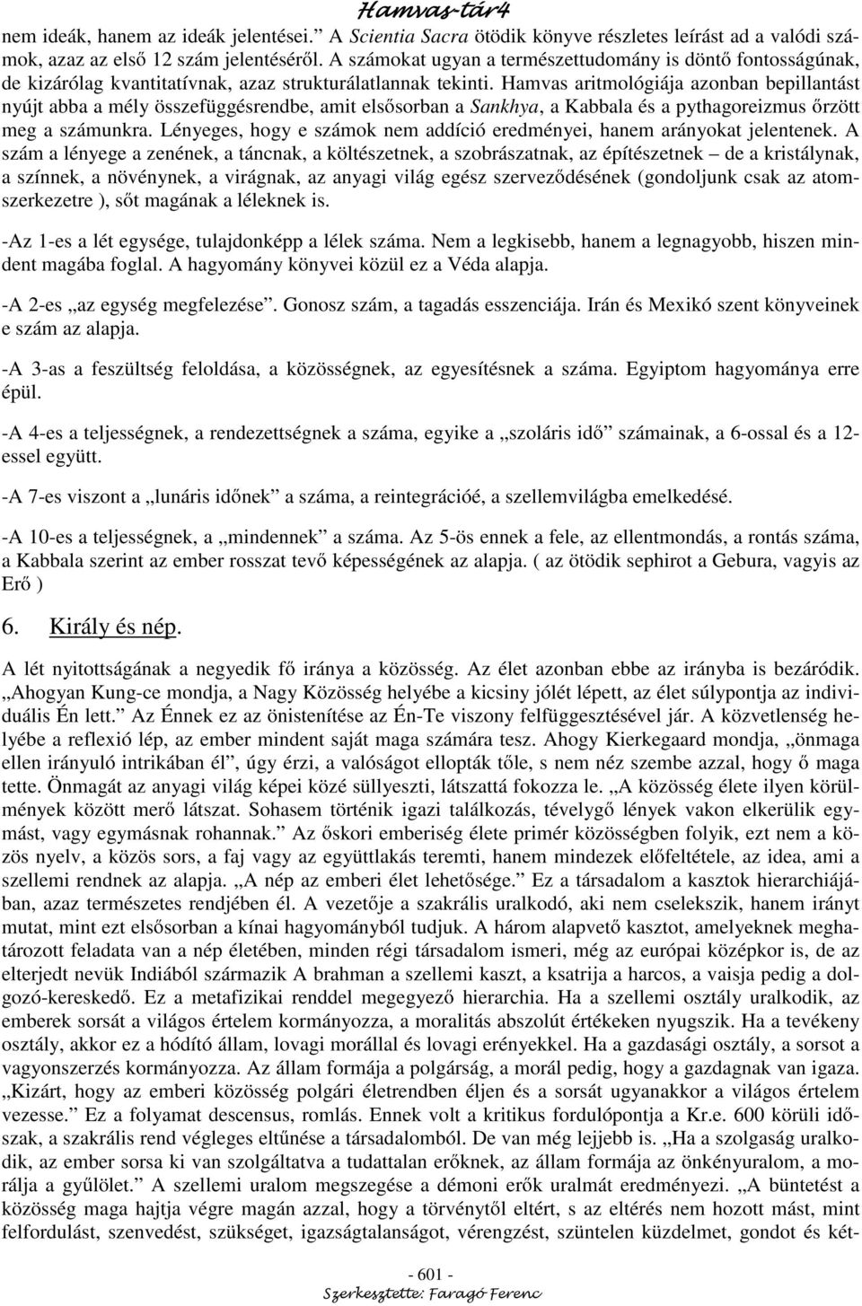 Hamvas aritmológiája azonban bepillantást nyújt abba a mély összefüggésrendbe, amit els sorban a Sankhya, a Kabbala és a pythagoreizmus rzött meg a számunkra.
