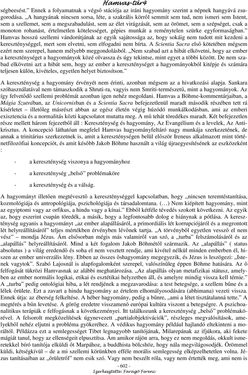 monoton rohanást, értelmetlen kötelességet, gépies munkát a reménytelen szürke egyformaságban.
