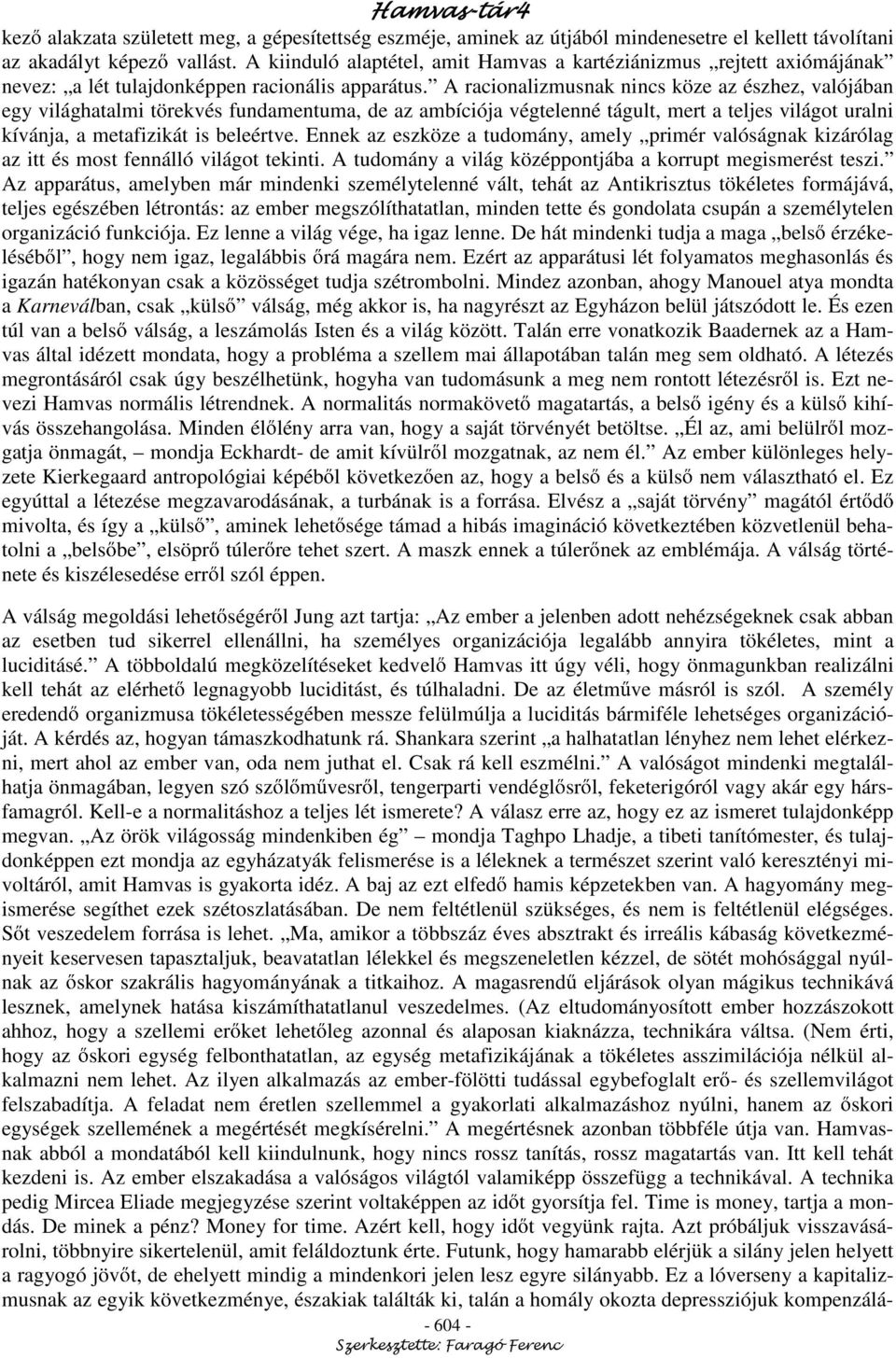 A racionalizmusnak nincs köze az észhez, valójában egy világhatalmi törekvés fundamentuma, de az ambíciója végtelenné tágult, mert a teljes világot uralni kívánja, a metafizikát is beleértve.
