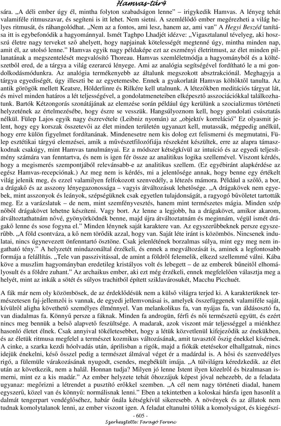 Ismét Taghpo Lhadjét idézve: Vigasztalanul tévelyeg, aki hoszszú életre nagy terveket sz ahelyett, hogy napjainak kötelességét megtenné úgy, mintha minden nap, amit él, az utolsó lenne.