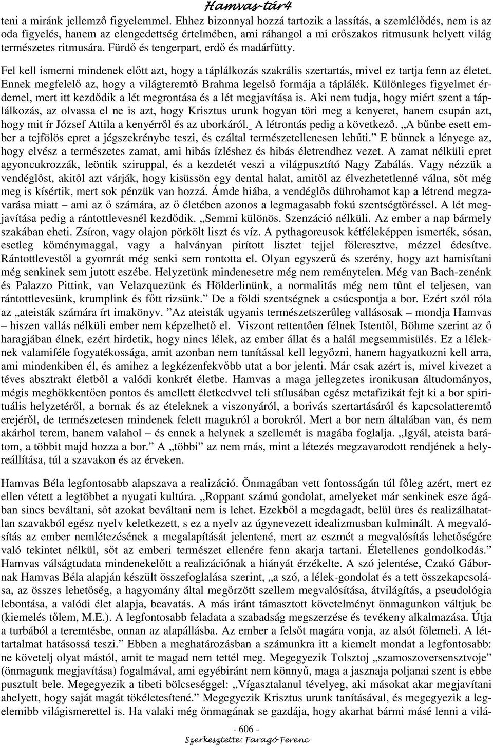 Fürd és tengerpart, erd és madárfütty. Fel kell ismerni mindenek el tt azt, hogy a táplálkozás szakrális szertartás, mivel ez tartja fenn az életet.