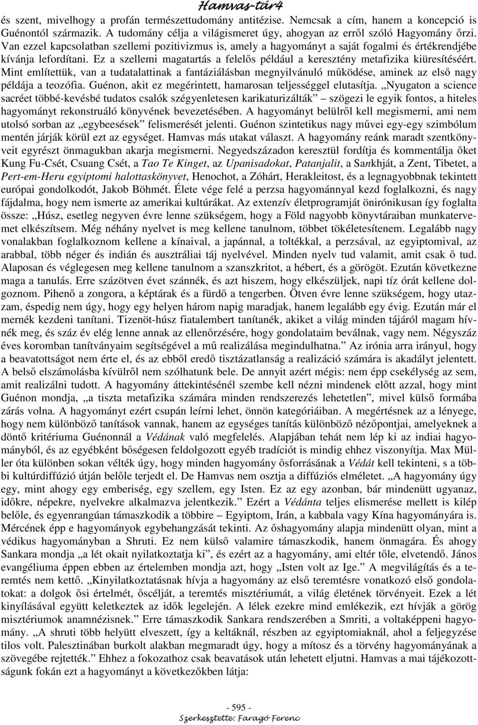 Ez a szellemi magatartás a felel s például a keresztény metafizika kiüresítéséért. Mint említettük, van a tudatalattinak a fantáziálásban megnyilvánuló m ködése, aminek az els nagy példája a teozófia.