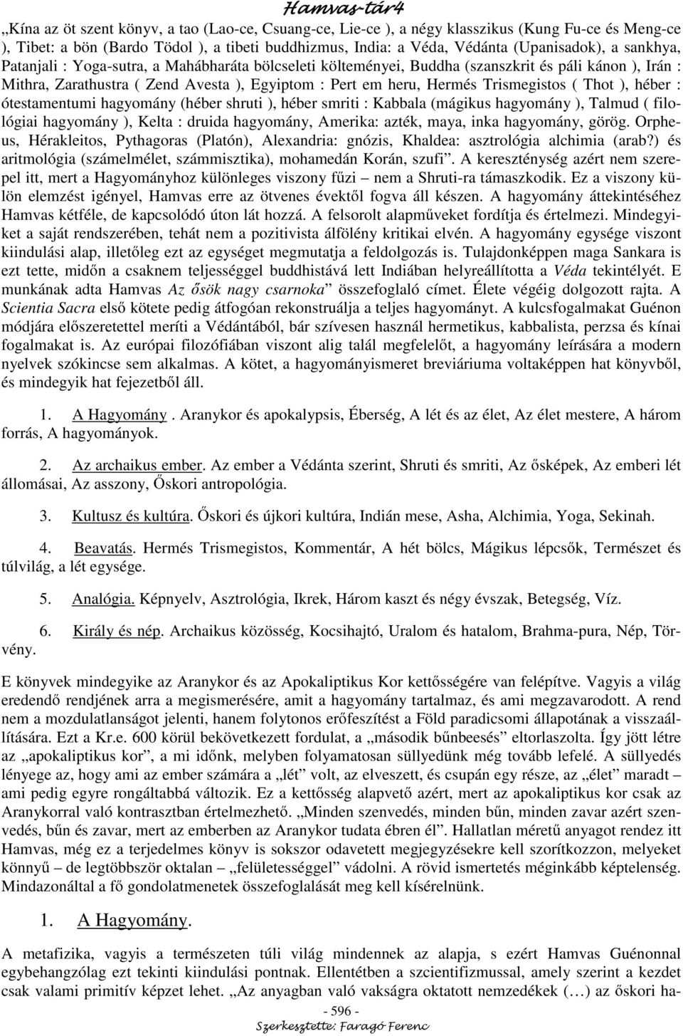 Thot ), héber : ótestamentumi hagyomány (héber shruti ), héber smriti : Kabbala (mágikus hagyomány ), Talmud ( filológiai hagyomány ), Kelta : druida hagyomány, Amerika: azték, maya, inka hagyomány,