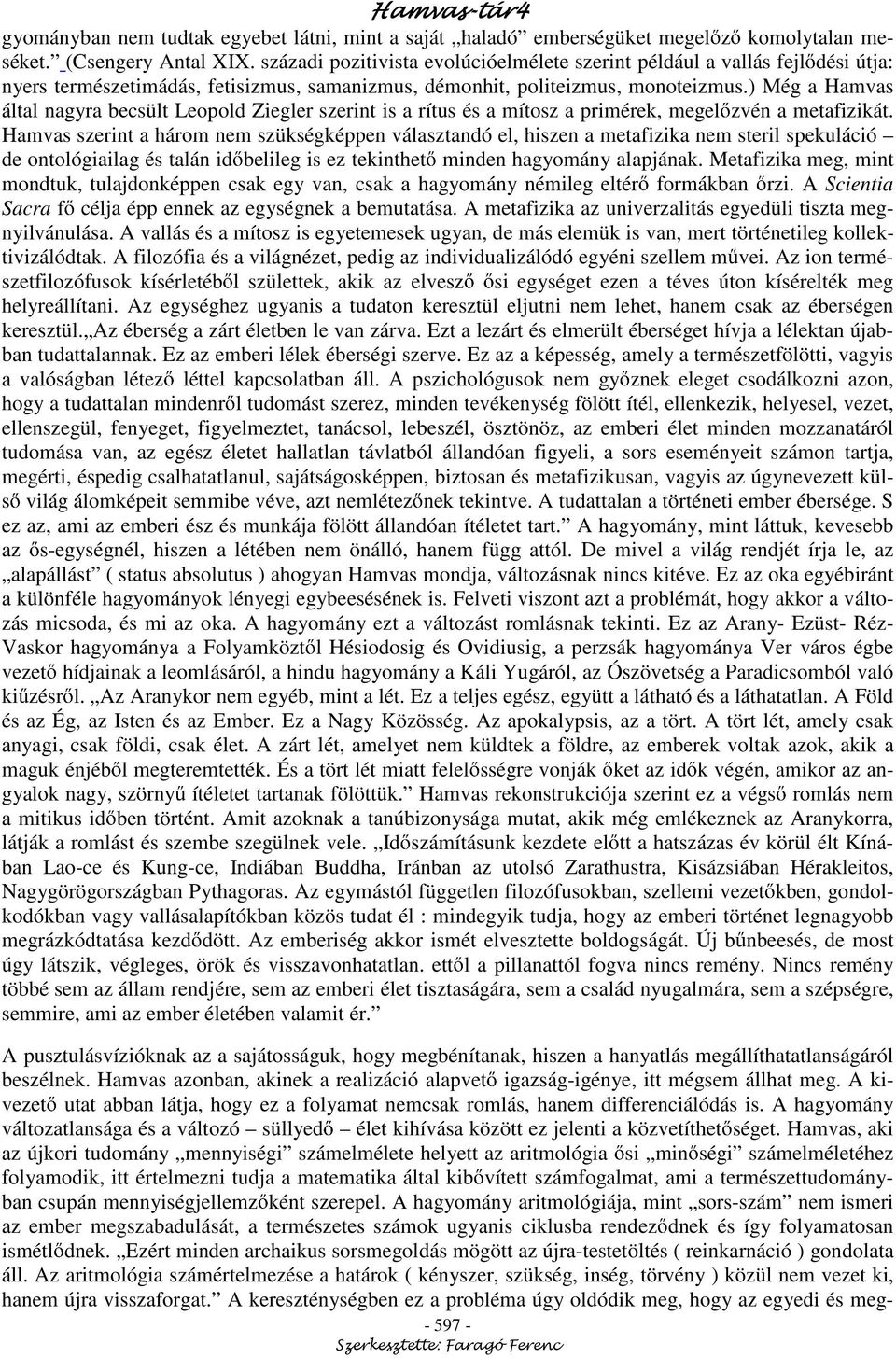 ) Még a Hamvas által nagyra becsült Leopold Ziegler szerint is a rítus és a mítosz a primérek, megel zvén a metafizikát.