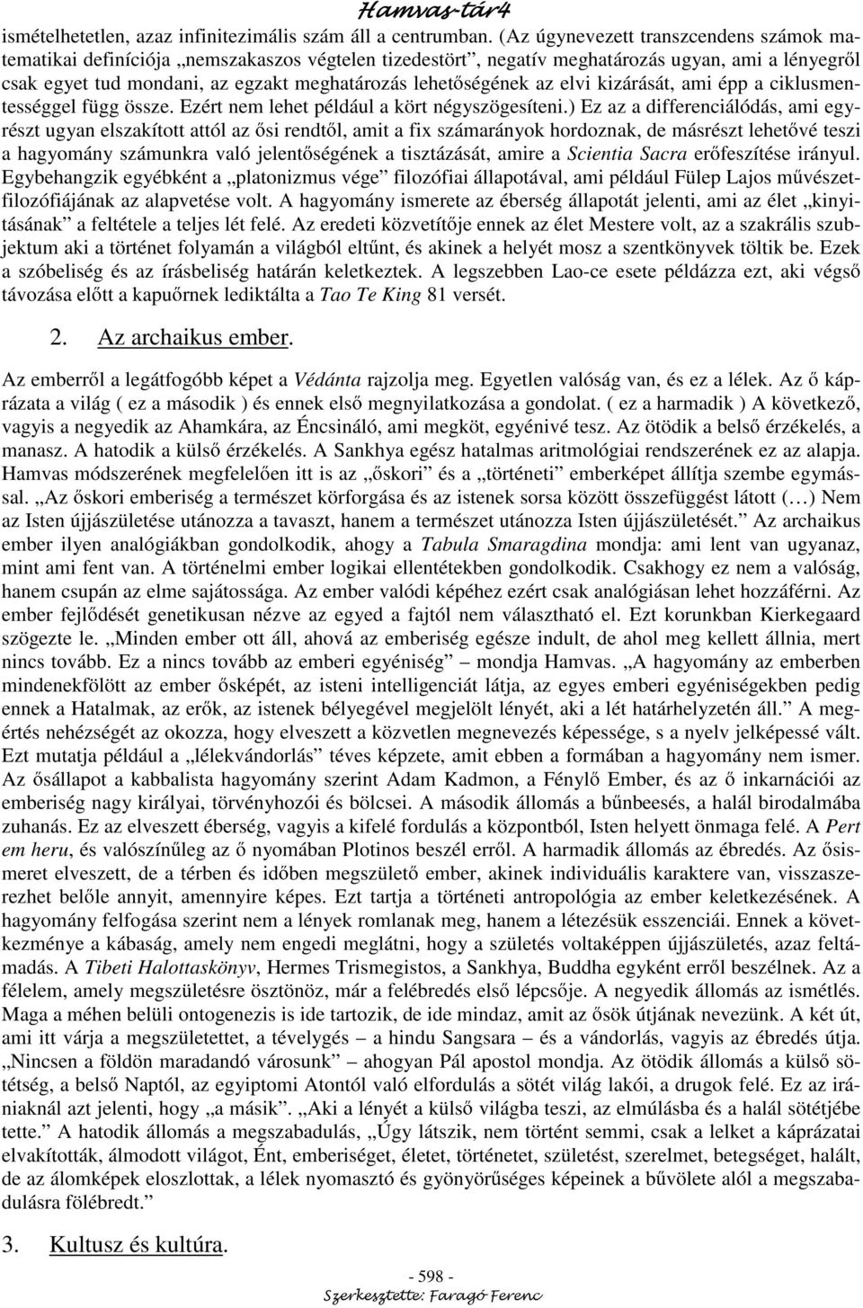 ségének az elvi kizárását, ami épp a ciklusmentességgel függ össze. Ezért nem lehet például a kört négyszögesíteni.