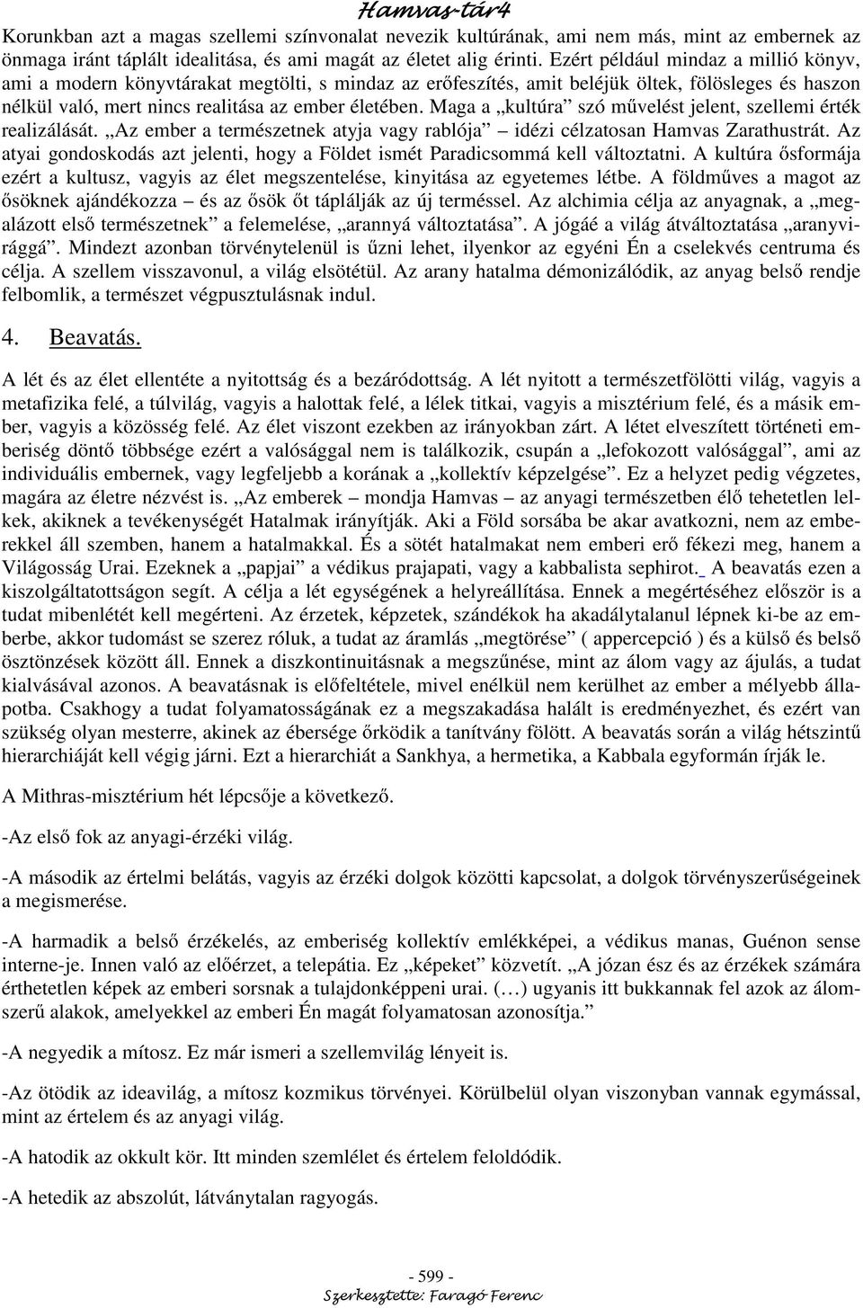 Maga a kultúra szó m velést jelent, szellemi érték realizálását. Az ember a természetnek atyja vagy rablója idézi célzatosan Hamvas Zarathustrát.