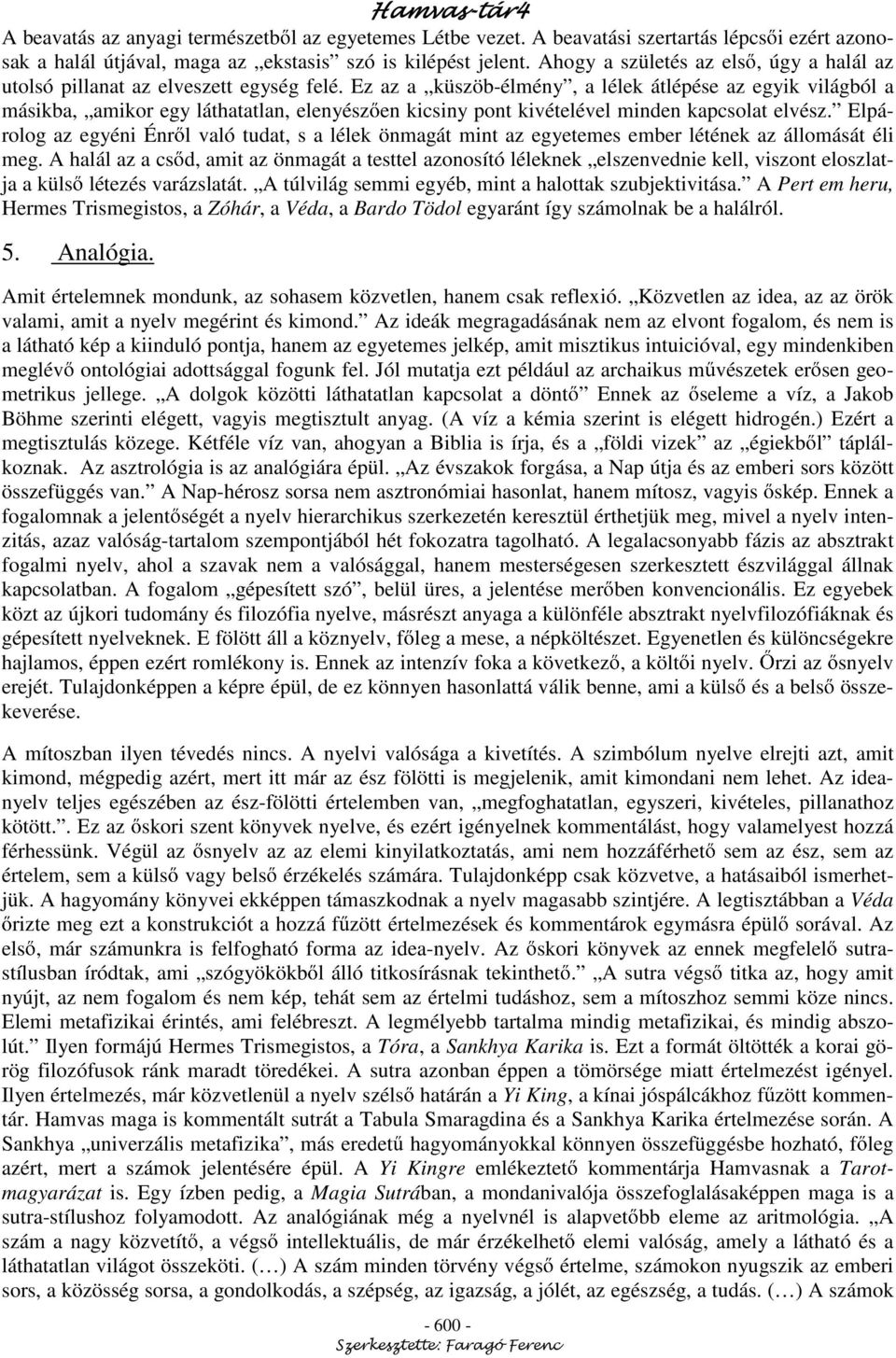 Ez az a küszöb-élmény, a lélek átlépése az egyik világból a másikba, amikor egy láthatatlan, elenyész en kicsiny pont kivételével minden kapcsolat elvész.