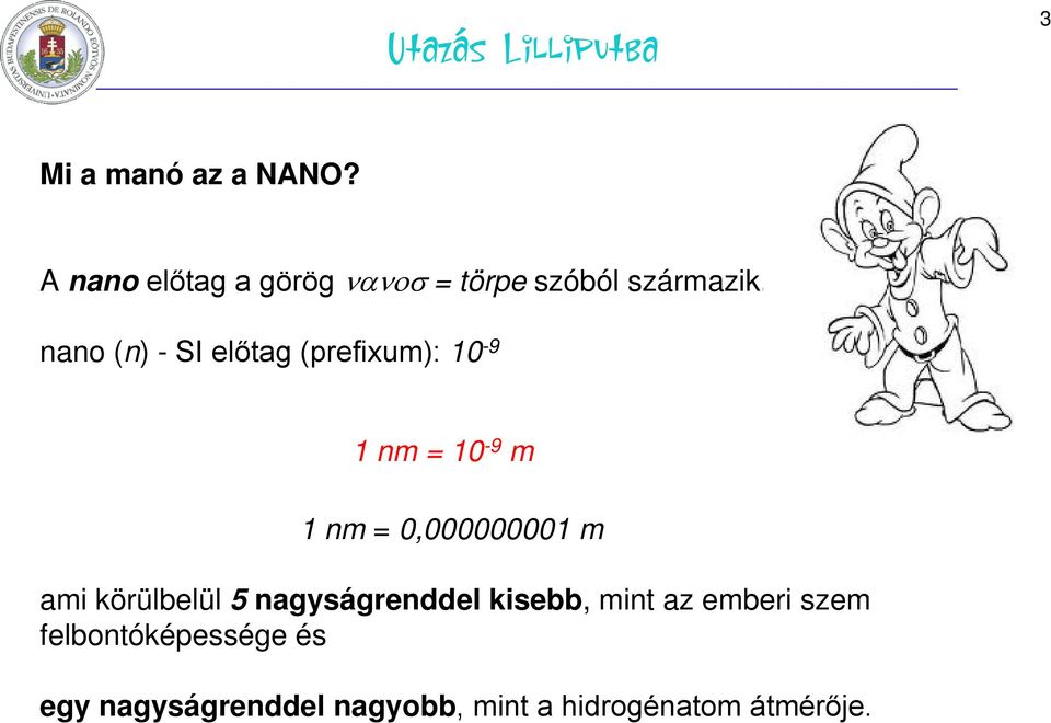 nano (n) - SI előtag (prefixum): 10-9 1 nm = 10-9 m 1 nm = 0,000000001 m ami