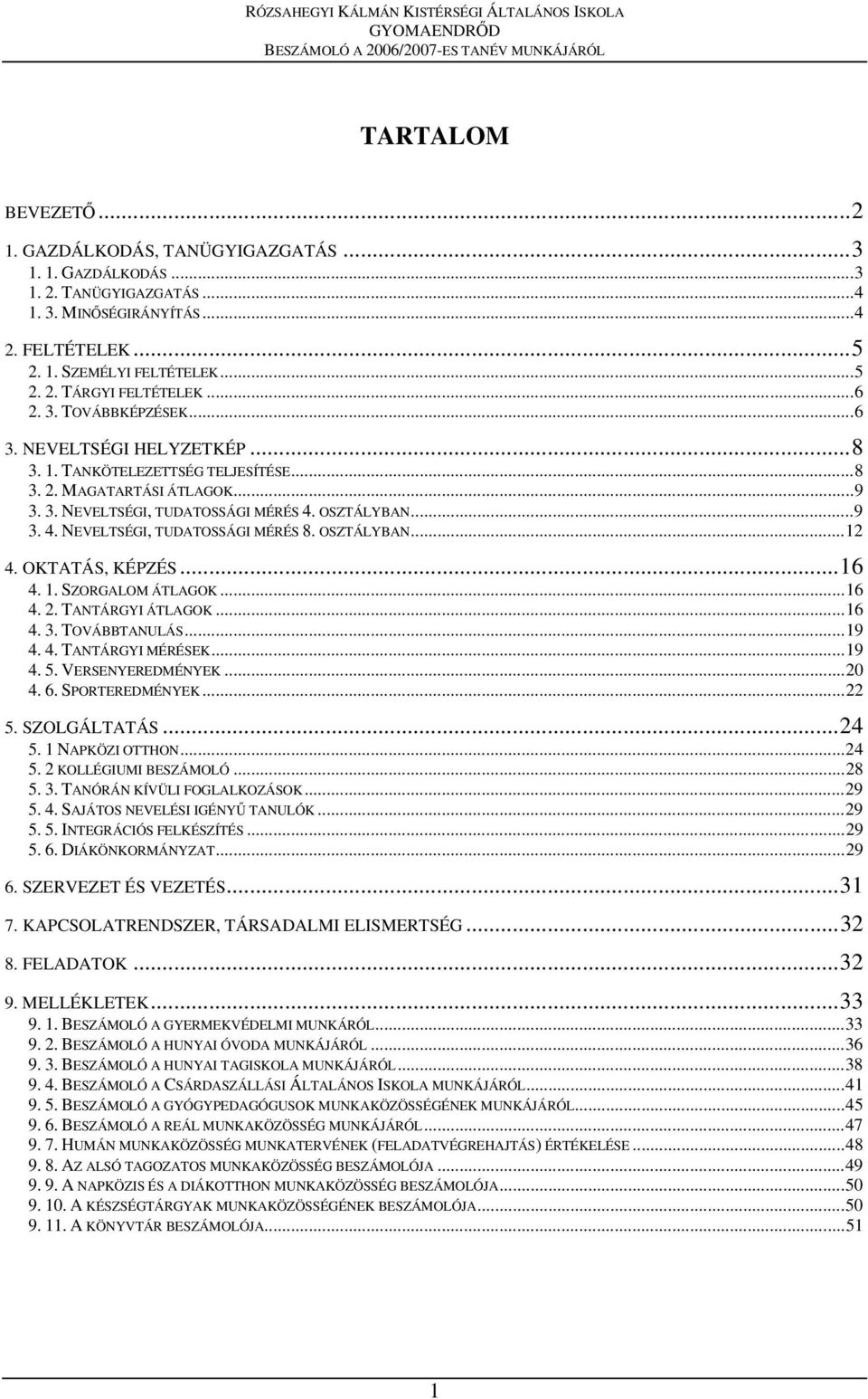 OSZTÁLYBAN...12 4. OKTATÁS, KÉPZÉS...16 4. 1. SZORGALOM ÁTLAGOK...16 4. 2. TANTÁRGYI ÁTLAGOK...16 4. 3. TOVÁBBTANULÁS...19 4. 4. TANTÁRGYI MÉRÉSEK...19 4. 5. VERSENYEREDMÉNYEK...20 4. 6.
